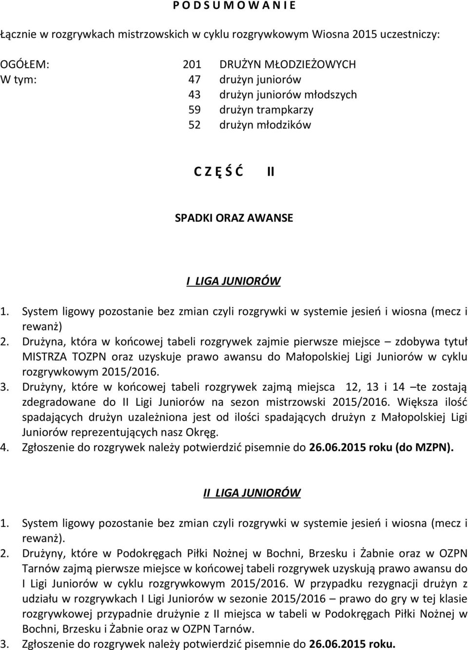 System ligowy pozostanie bez zmian czyli rozgrywki w systemie jesień i wiosna (mecz i rewanż) MISTRZA TOZPN oraz uzyskuje prawo awansu do Małopolskiej Ligi Juniorów w cyklu rozgrywkowym 2015/2016. 3.