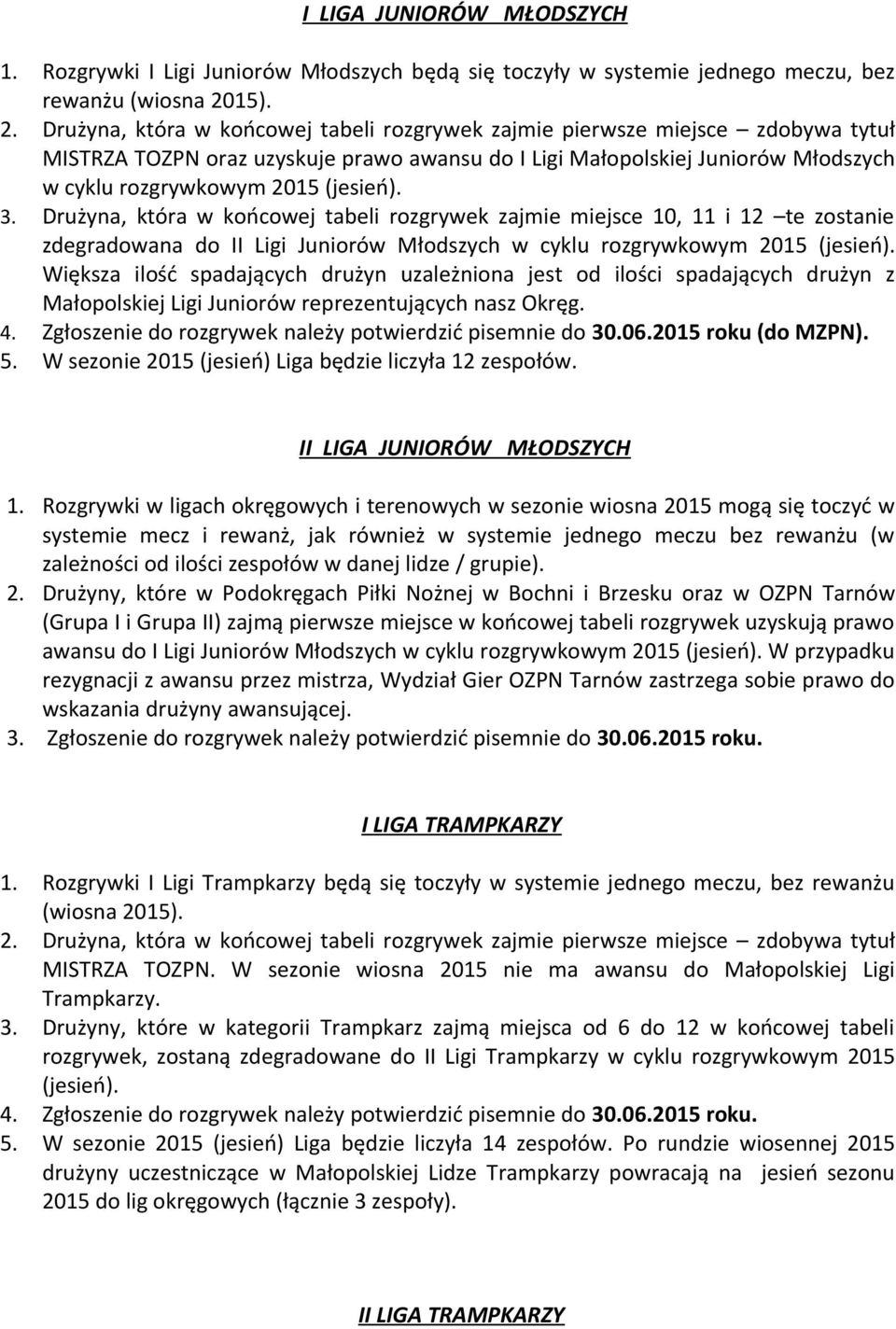 Drużyna, która w końcowej tabeli rozgrywek zajmie miejsce 10, 11 i 12 te zostanie zdegradowana do II Ligi Juniorów Młodszych w cyklu rozgrywkowym 2015 (jesień).