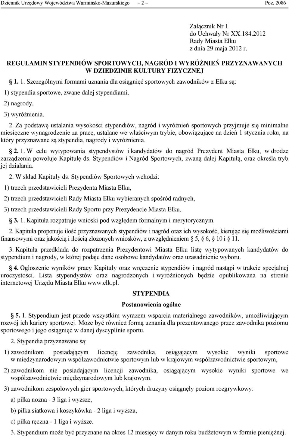 1. Szczególnymi formami uznania dla osiągnięć sportowych zawodników z Ełku są: 1) stypendia sportowe, zwane dalej stypendiami, 2)