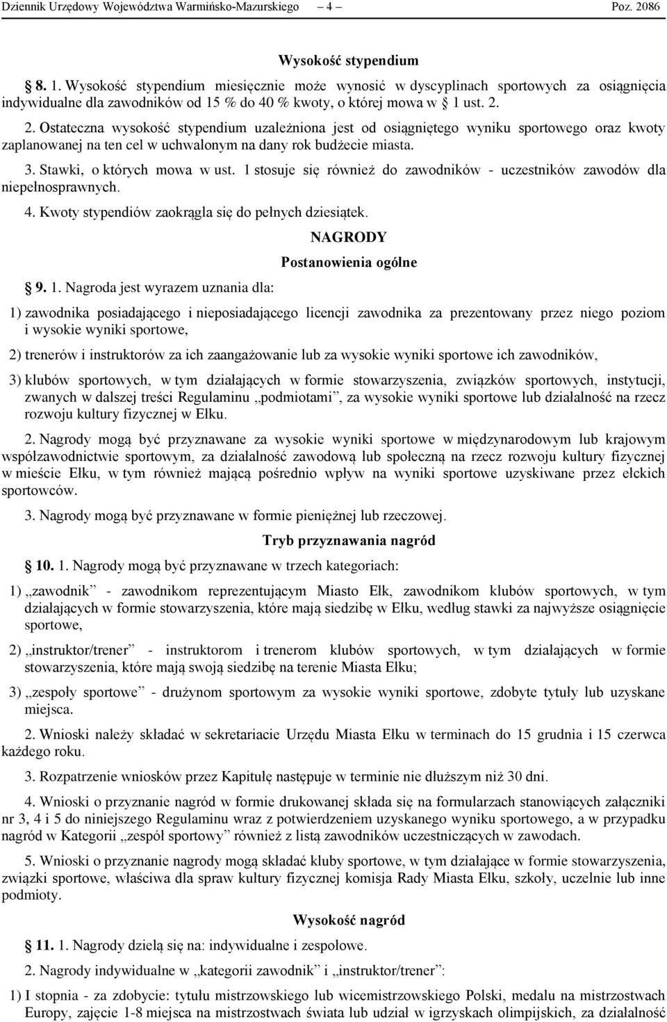 2. Ostateczna wysokość stypendium uzależniona jest od osiągniętego wyniku sportowego oraz kwoty zaplanowanej na ten cel w uchwalonym na dany rok budżecie miasta. 3. Stawki, o których mowa w ust.