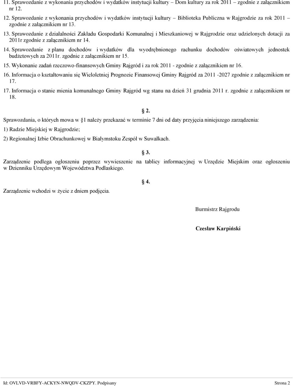 13. Sprawozdanie z działalności Zakładu Gospodarki Komunalnej i Mieszkaniowej w Rajgrodzie oraz udzielonych dotacji za 2011r zgodnie z załącznikiem nr 14.