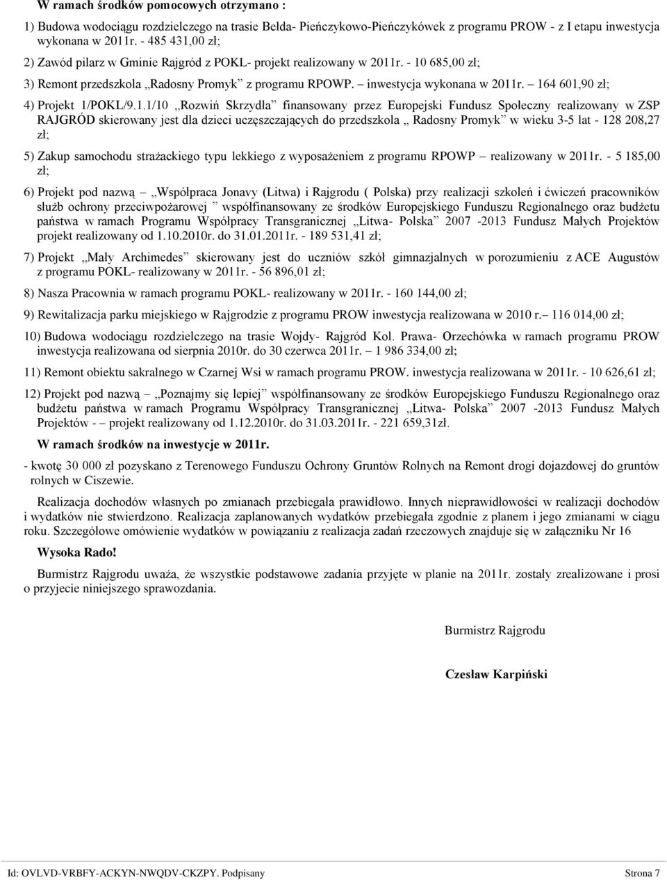 164 601,90 zł; 4) Projekt 1/POKL/9.1.1/10 Rozwiń Skrzydła finansowany przez Europejski Fundusz Społeczny realizowany w ZSP RAJGRÓD skierowany jest dla dzieci uczęszczających do przedszkola Radosny