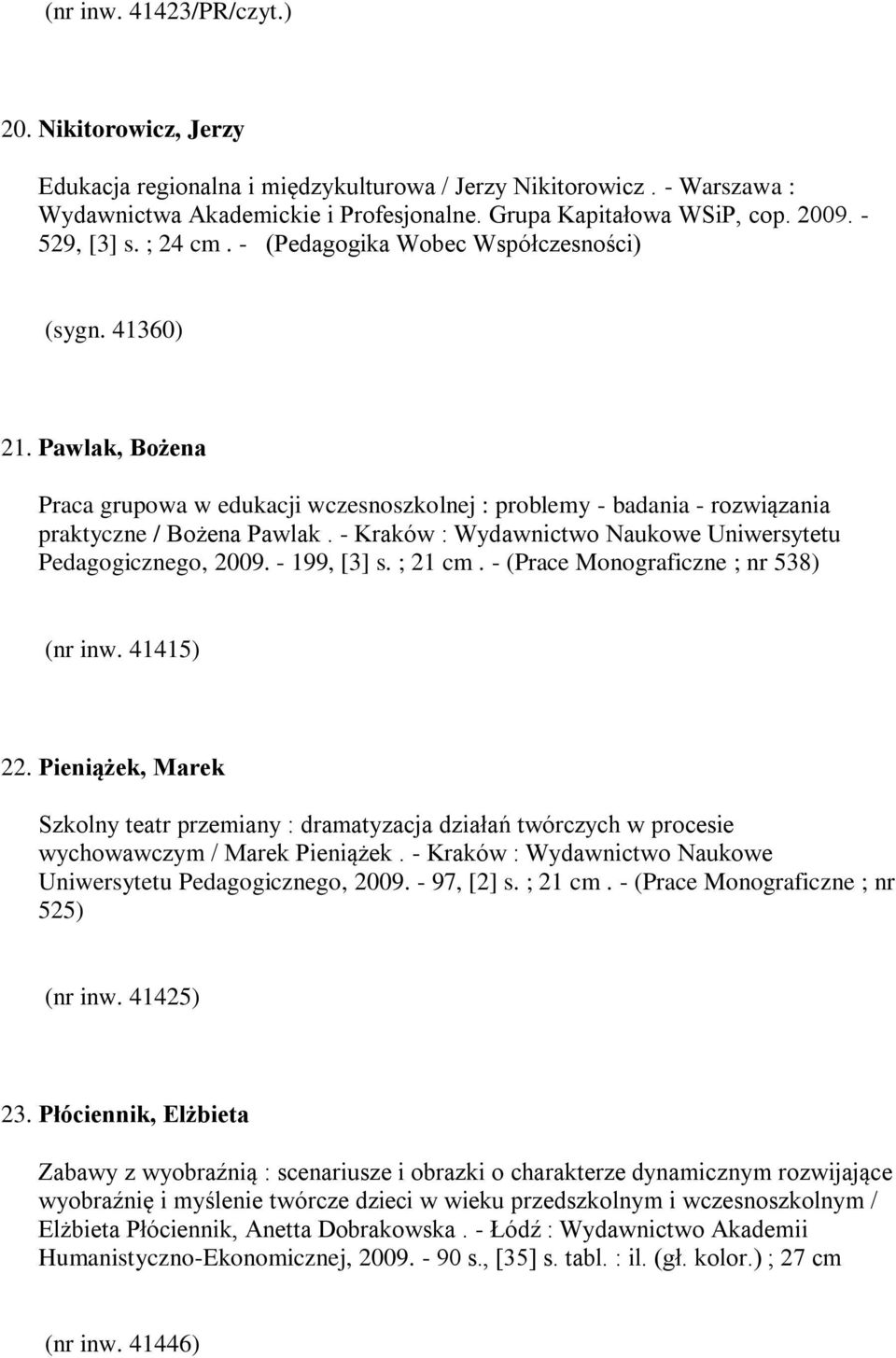 - Kraków : Wydawnictwo Naukowe Uniwersytetu Pedagogicznego, 2009. - 199, [3] s. ; 21 cm. - (Prace Monograficzne ; nr 538) (nr inw. 41415) 22.