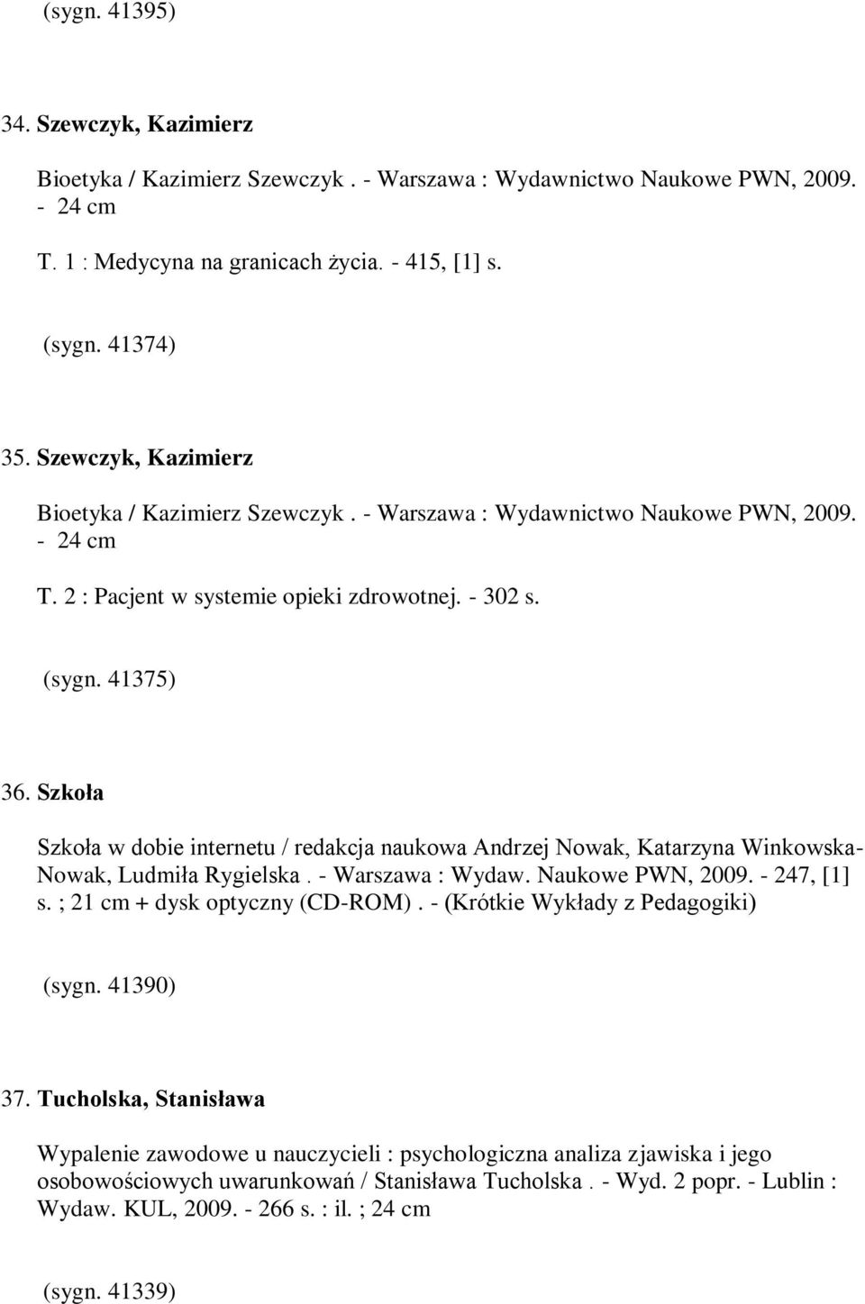 Szkoła Szkoła w dobie internetu / redakcja naukowa Andrzej Nowak, Katarzyna Winkowska- Nowak, Ludmiła Rygielska. - Warszawa : Wydaw. Naukowe PWN, 2009. - 247, [1] s. ; 21 cm + dysk optyczny (CD-ROM).