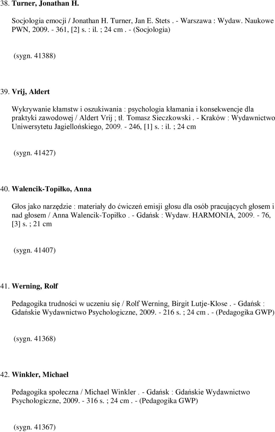 - Kraków : Wydawnictwo Uniwersytetu Jagiellońskiego, 2009. - 246, [1] s. : il. ; 24 cm (sygn. 41427) 40.