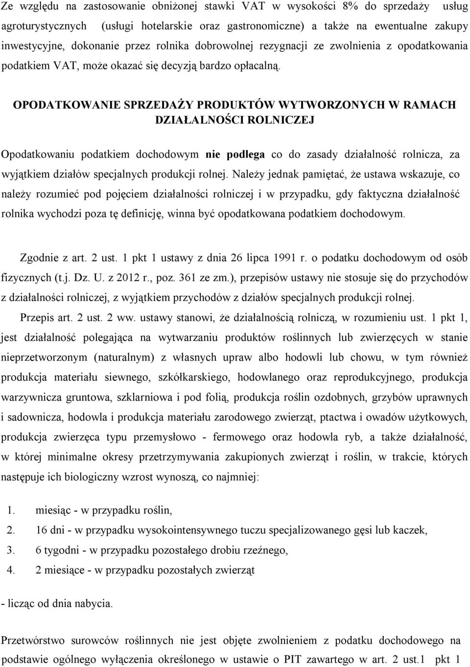 OPODATKOWANIE SPRZEDAŻY PRODUKTÓW WYTWORZONYCH W RAMACH DZIAŁALNOŚCI ROLNICZEJ Opodatkowaniu podatkiem dochodowym nie podlega co do zasady działalność rolnicza, za wyjątkiem działów specjalnych