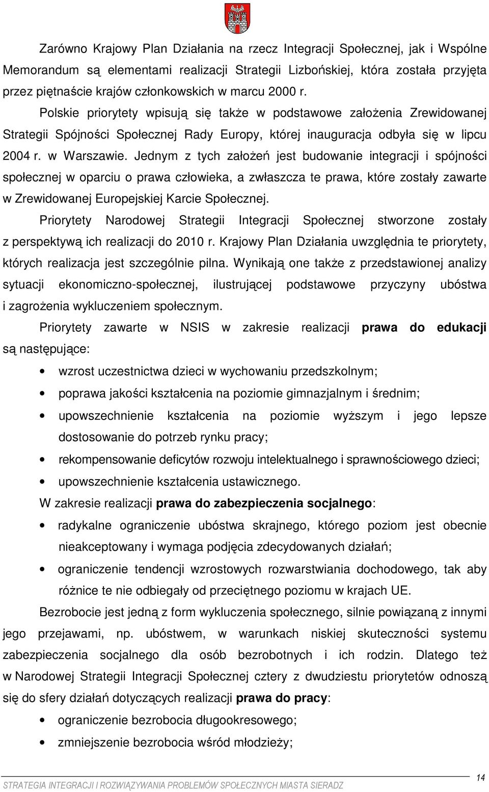 Jednym z tych załoŝeń jest budowanie integracji i spójności społecznej w oparciu o prawa człowieka, a zwłaszcza te prawa, które zostały zawarte w Zrewidowanej Europejskiej Karcie Społecznej.