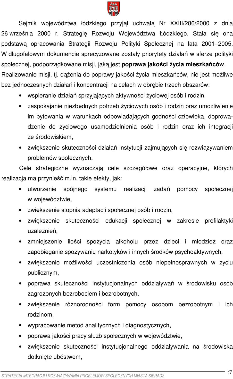 W długofalowym dokumencie sprecyzowane zostały priorytety działań w sferze polityki społecznej, podporządkowane misji, jaką jest poprawa jakości Ŝycia mieszkańców. Realizowanie misji, tj.