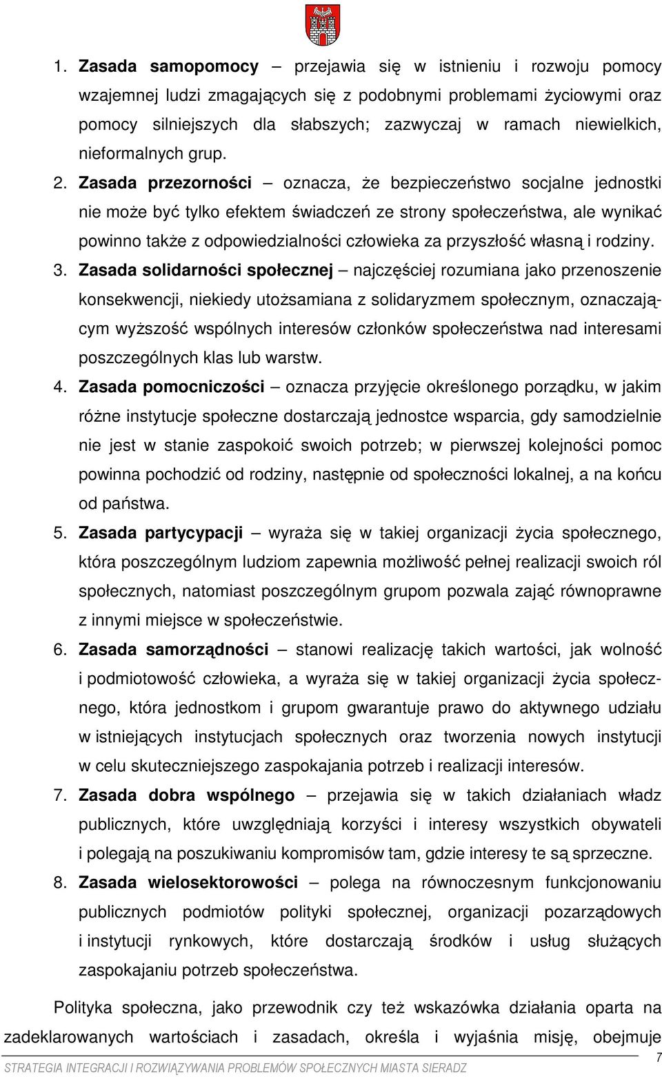 Zasada przezorności oznacza, Ŝe bezpieczeństwo socjalne jednostki nie moŝe być tylko efektem świadczeń ze strony społeczeństwa, ale wynikać powinno takŝe z odpowiedzialności człowieka za przyszłość