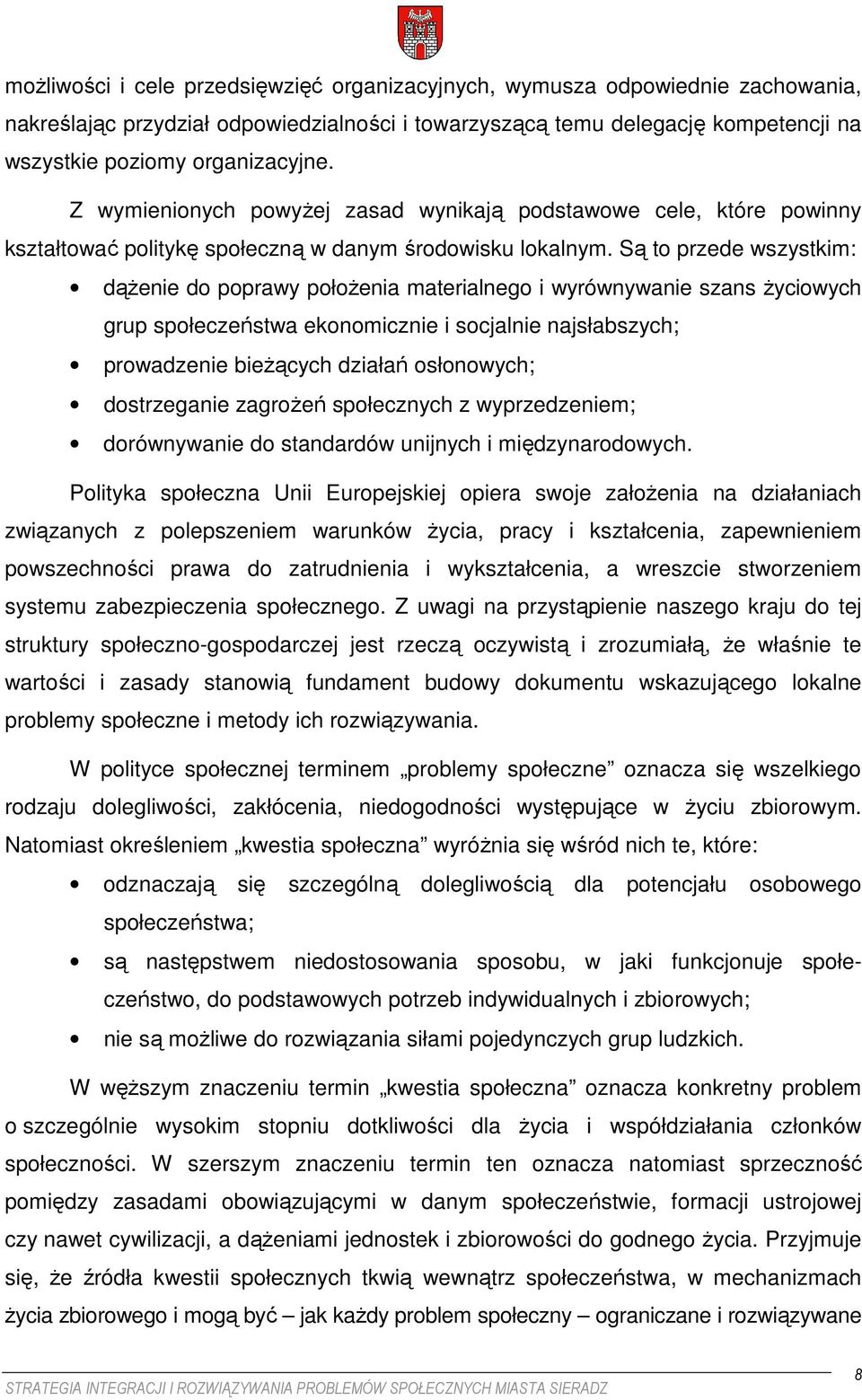 Są to przede wszystkim: dąŝenie do poprawy połoŝenia materialnego i wyrównywanie szans Ŝyciowych grup społeczeństwa ekonomicznie i socjalnie najsłabszych; prowadzenie bieŝących działań osłonowych;