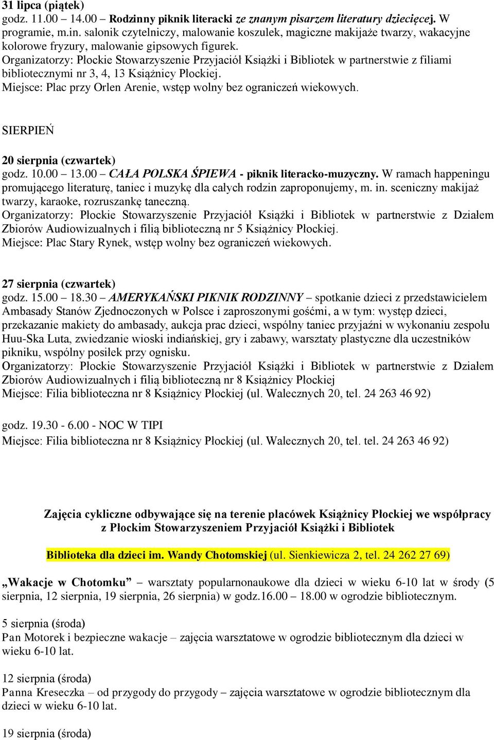 Miejsce: Plac przy Orlen Arenie, wstęp wolny bez ograniczeń wiekowych. SIERPIEŃ 20 sierpnia (czwartek) godz. 10.00 13.00 CAŁA POLSKA ŚPIEWA - piknik literacko-muzyczny.