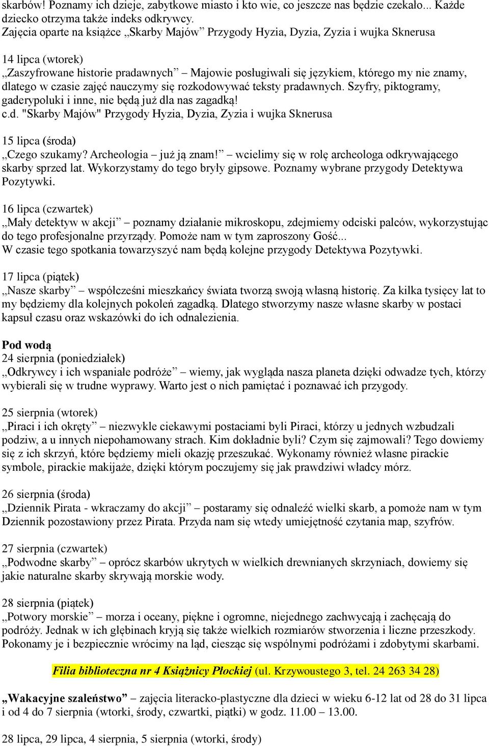 w czasie zajęć nauczymy się rozkodowywać teksty pradawnych. Szyfry, piktogramy, gaderypoluki i inne, nie będą już dla nas zagadką! c.d. "Skarby Majów" Przygody Hyzia, Dyzia, Zyzia i wujka Sknerusa 15 lipca (środa) Czego szukamy?