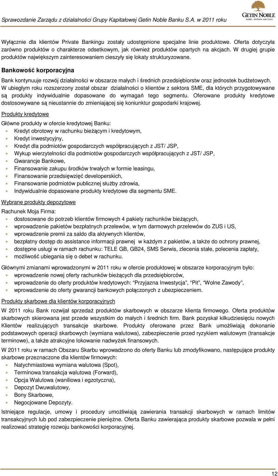Bankowość korporacyjna Bank kontynuuje rozwój działalności w obszarze małych i średnich przedsiębiorstw oraz jednostek budżetowych.