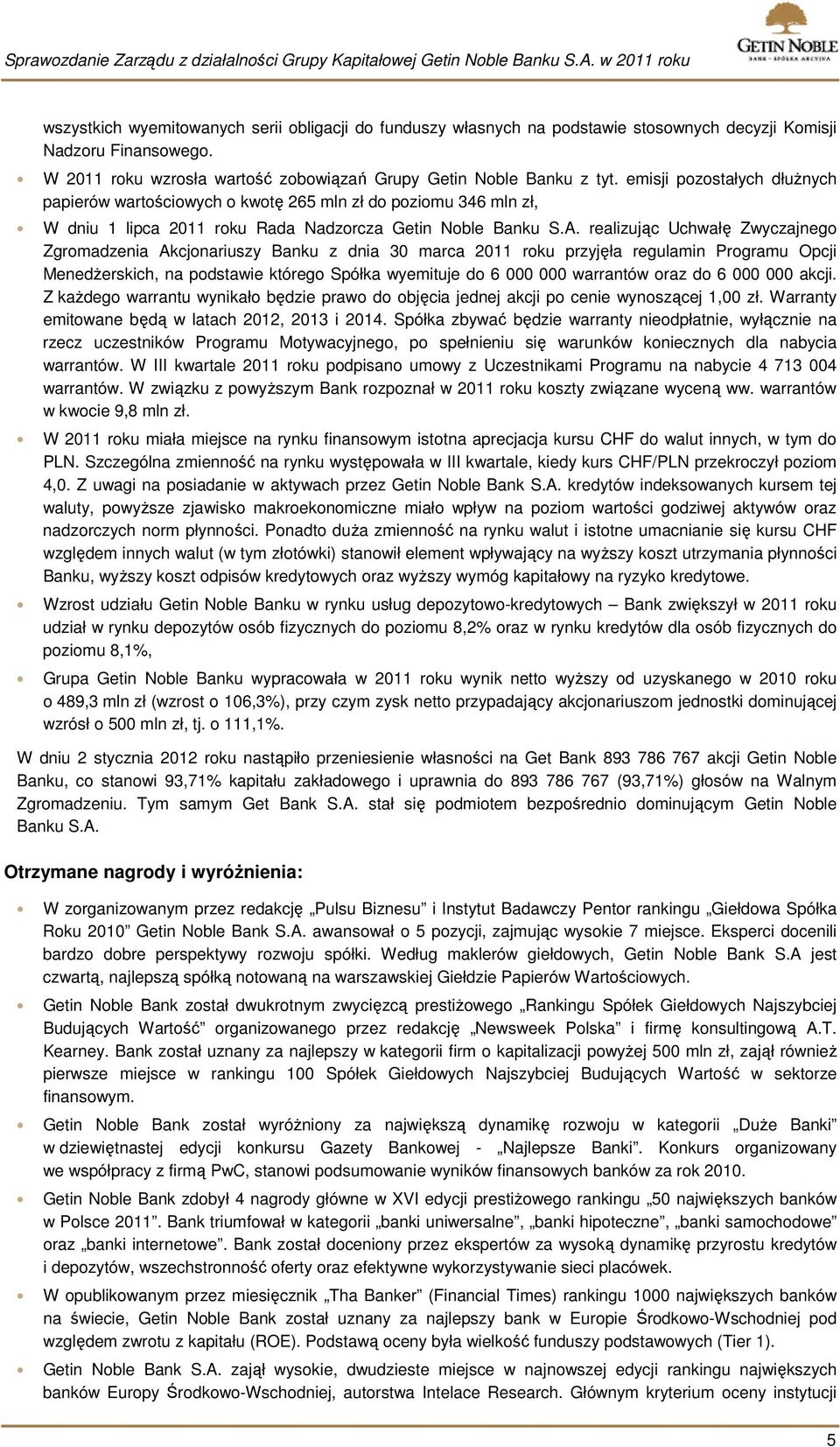 realizując Uchwałę Zwyczajnego Zgromadzenia Akcjonariuszy Banku z dnia 30 marca 2011 roku przyjęła regulamin Programu Opcji Menedżerskich, na podstawie którego Spółka wyemituje do 6 000 000 warrantów