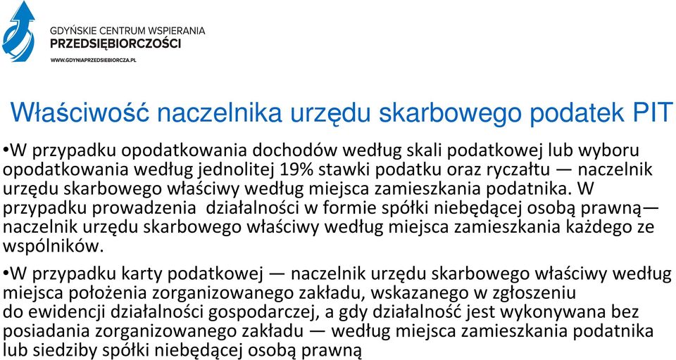 W przypadku prowadzenia działalności w formie spółki niebędącej osobą prawną naczelnik urzędu skarbowego właściwy według miejsca zamieszkania każdego ze wspólników.