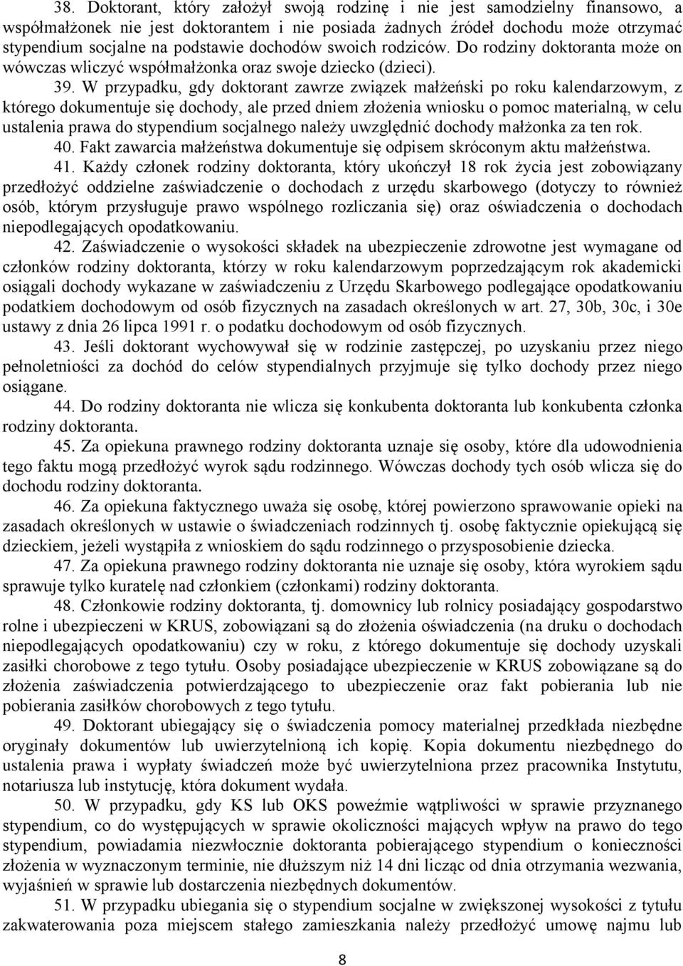 W przypadku, gdy doktorant zawrze związek małżeński po roku kalendarzowym, z którego dokumentuje się dochody, ale przed dniem złożenia wniosku o pomoc materialną, w celu ustalenia prawa do stypendium