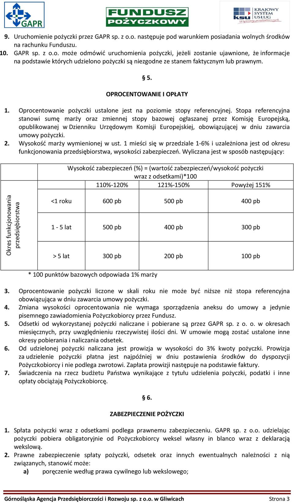 Stopa referencyjna stanowi sumę marży oraz zmiennej stopy bazowej ogłaszanej przez Komisję Europejską, opublikowanej w Dzienniku Urzędowym Komisji Europejskiej, obowiązującej w dniu zawarcia umowy