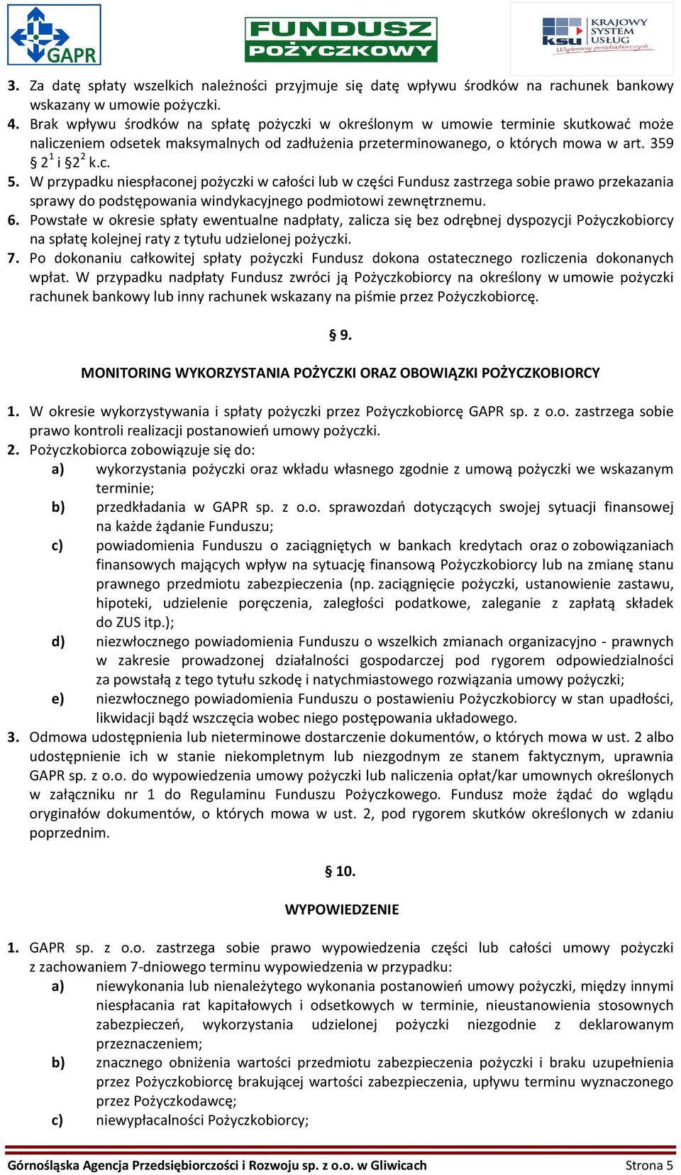 W przypadku niespłaconej pożyczki w całości lub w części Fundusz zastrzega sobie prawo przekazania sprawy do podstępowania windykacyjnego podmiotowi zewnętrznemu. 6.