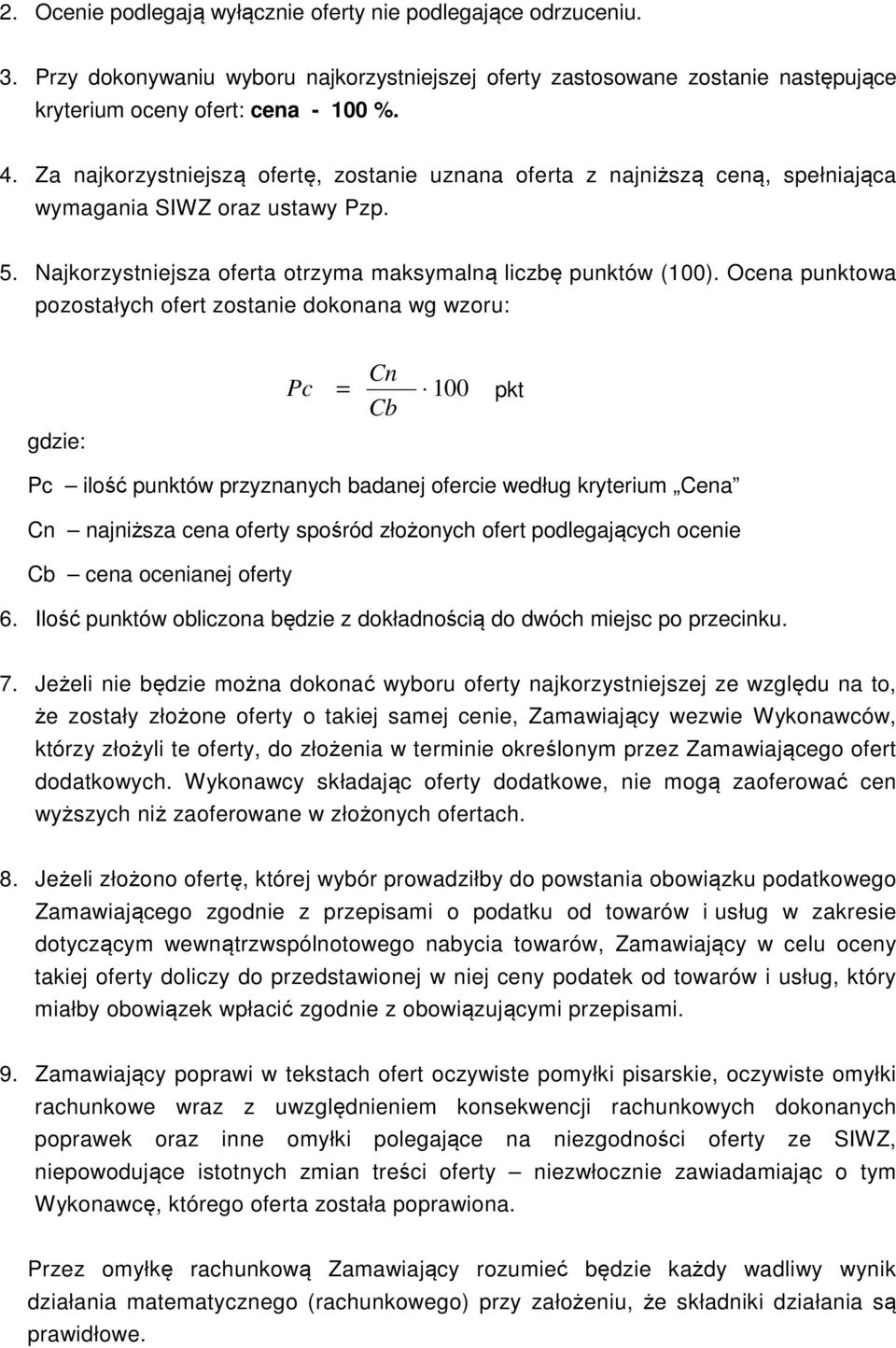 Ocena punktowa pozostałych ofert zostanie dokonana wg wzoru: Pc Cn = Cb 100 pkt gdzie: Pc ilość punktów przyznanych badanej ofercie według kryterium Cena Cn najniższa cena oferty spośród złożonych