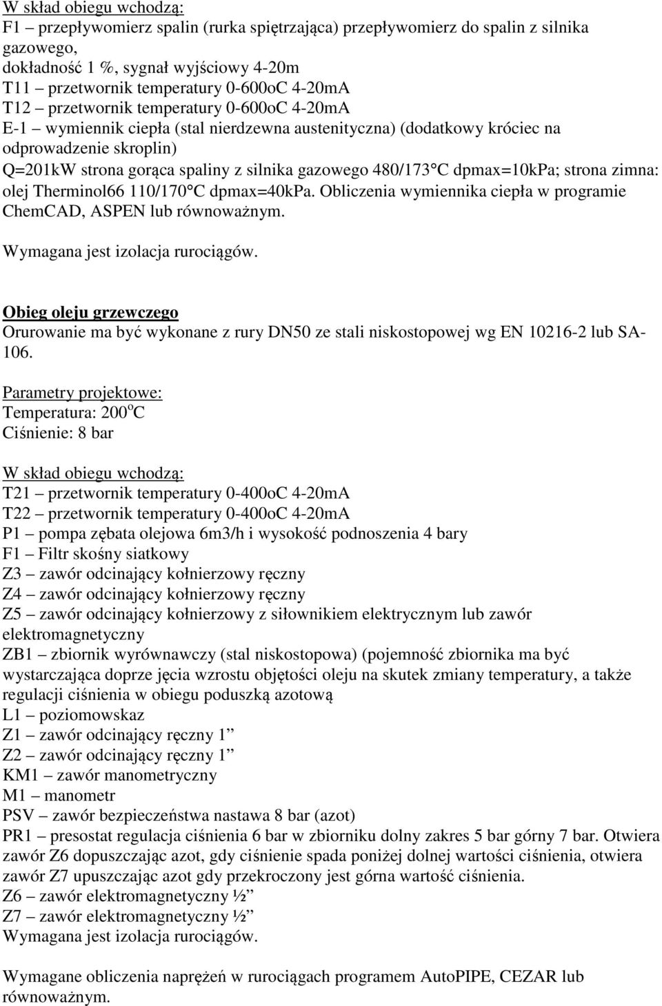 C dpmax=10kpa; strona zimna: olej Therminol66 110/170 C dpmax=40kpa. Obliczenia wymiennika ciepła w programie ChemCAD, ASPEN lub równoważnym. Wymagana jest izolacja rurociągów.