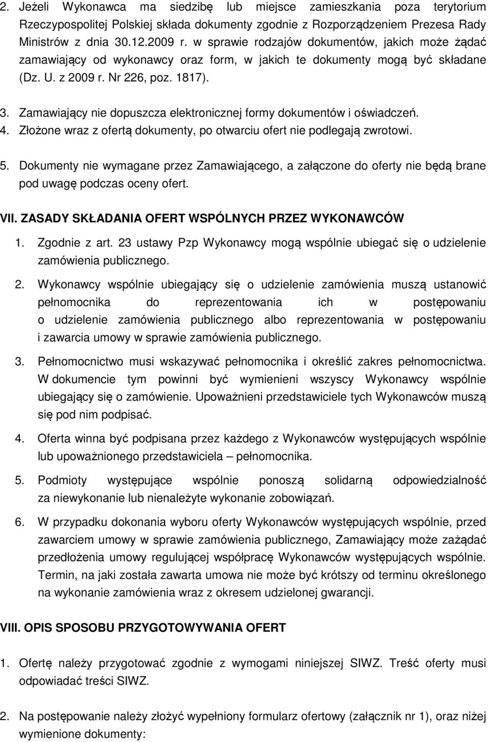 Zamawiający nie dopuszcza elektronicznej formy dokumentów i oświadczeń. 4. Złożone wraz z ofertą dokumenty, po otwarciu ofert nie podlegają zwrotowi. 5.