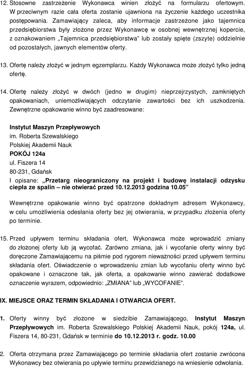 spięte (zszyte) oddzielnie od pozostałych, jawnych elementów oferty. 13. Ofertę należy złożyć w jednym egzemplarzu. Każdy Wykonawca może złożyć tylko jedną ofertę. 14.