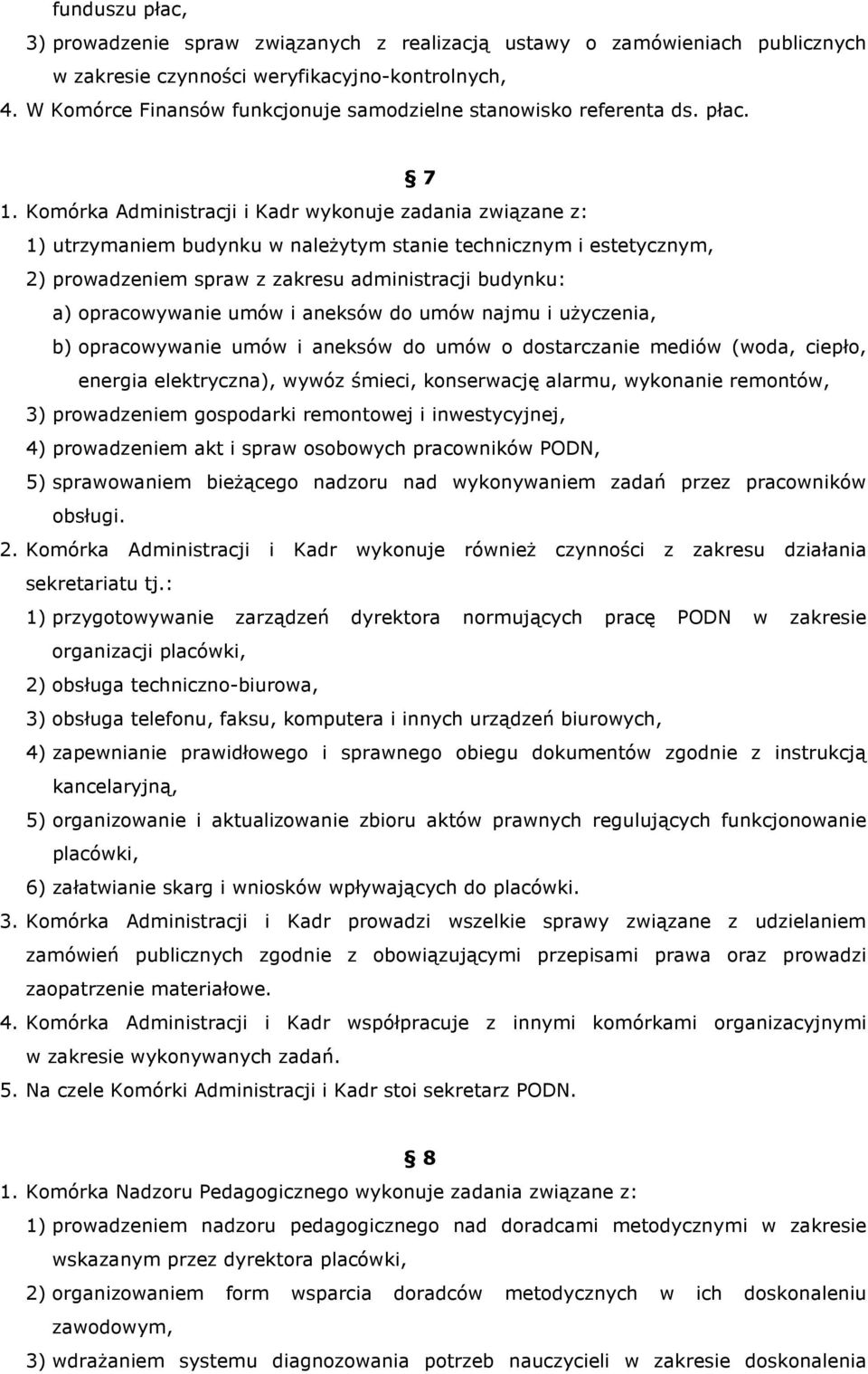 Komórka Administracji i Kadr wykonuje zadania związane z: 1) utrzymaniem budynku w należytym stanie technicznym i estetycznym, 2) prowadzeniem spraw z zakresu administracji budynku: a) opracowywanie