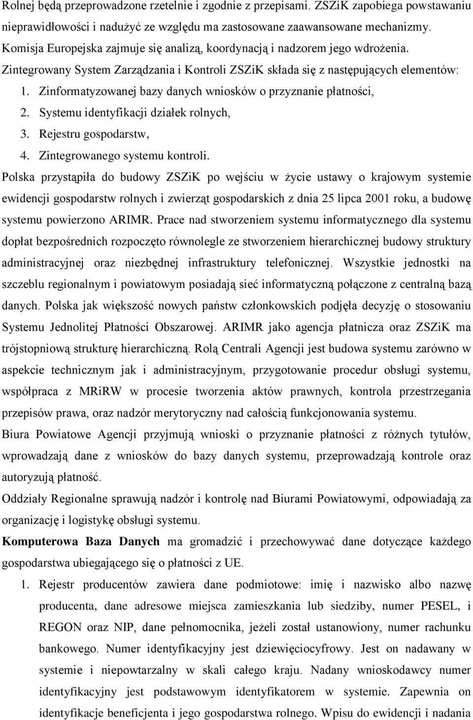 Zinformatyzowanej bazy danych wniosków o przyznanie płatności, 2. Systemu identyfikacji działek rolnych, 3. Rejestru gospodarstw, 4. Zintegrowanego systemu kontroli.