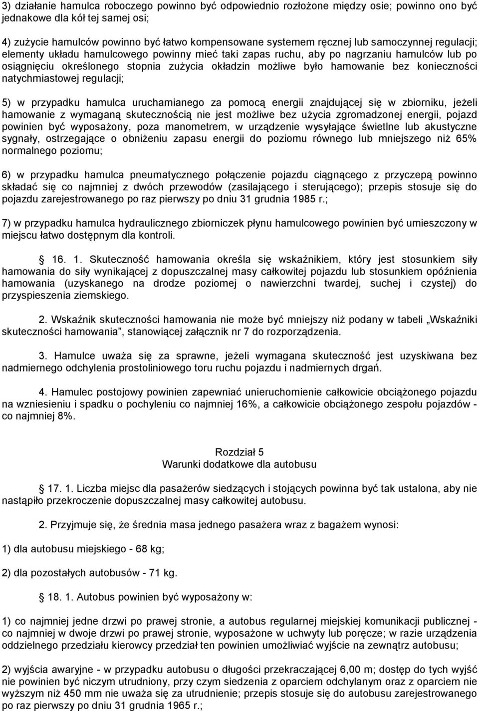konieczności natychmiastowej regulacji; 5) w przypadku hamulca uruchamianego za pomocą energii znajdującej się w zbiorniku, jeżeli hamowanie z wymaganą skutecznością nie jest możliwe bez użycia