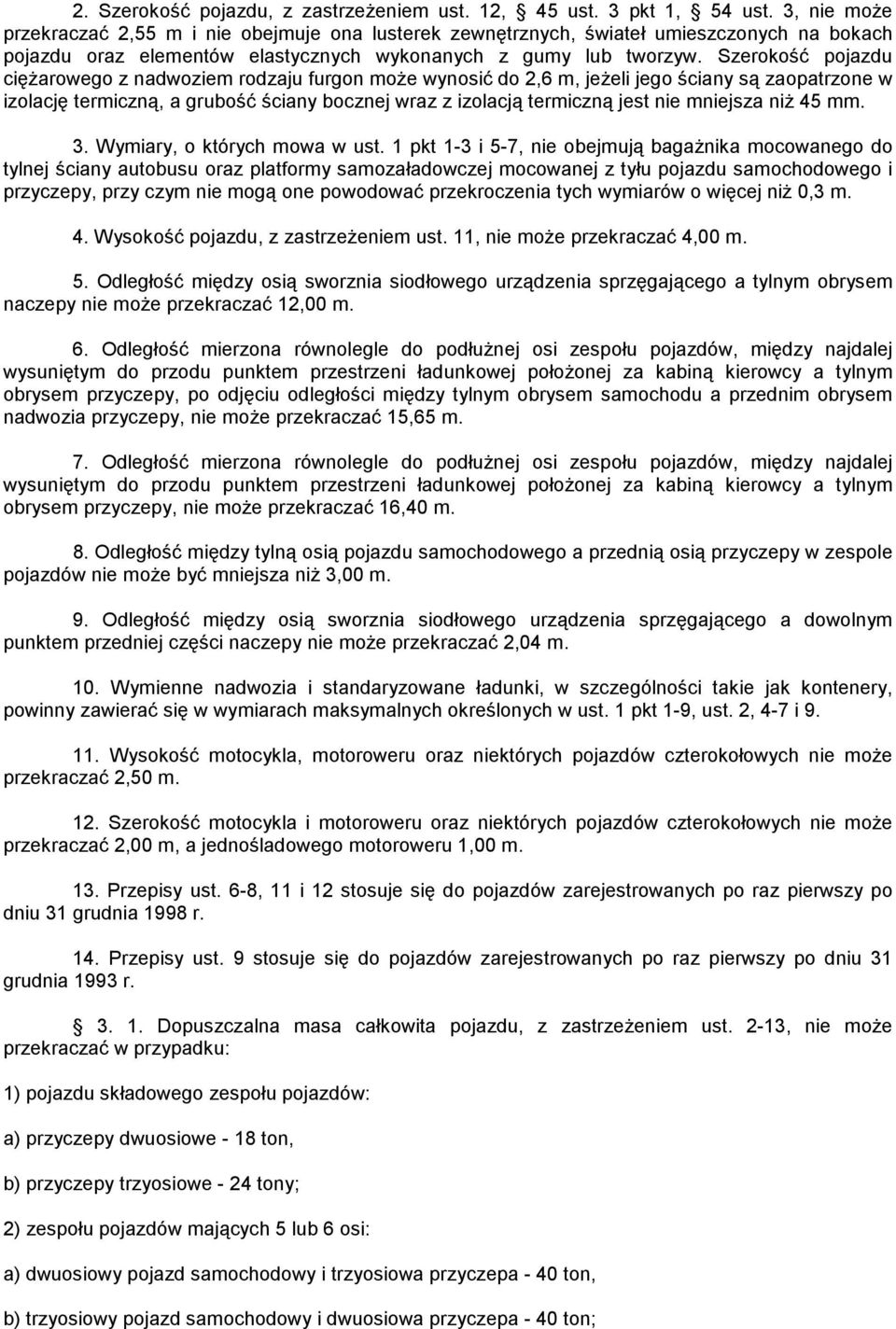 Szerokość pojazdu ciężarowego z nadwoziem rodzaju furgon może wynosić do 2,6 m, jeżeli jego ściany są zaopatrzone w izolację termiczną, a grubość ściany bocznej wraz z izolacją termiczną jest nie