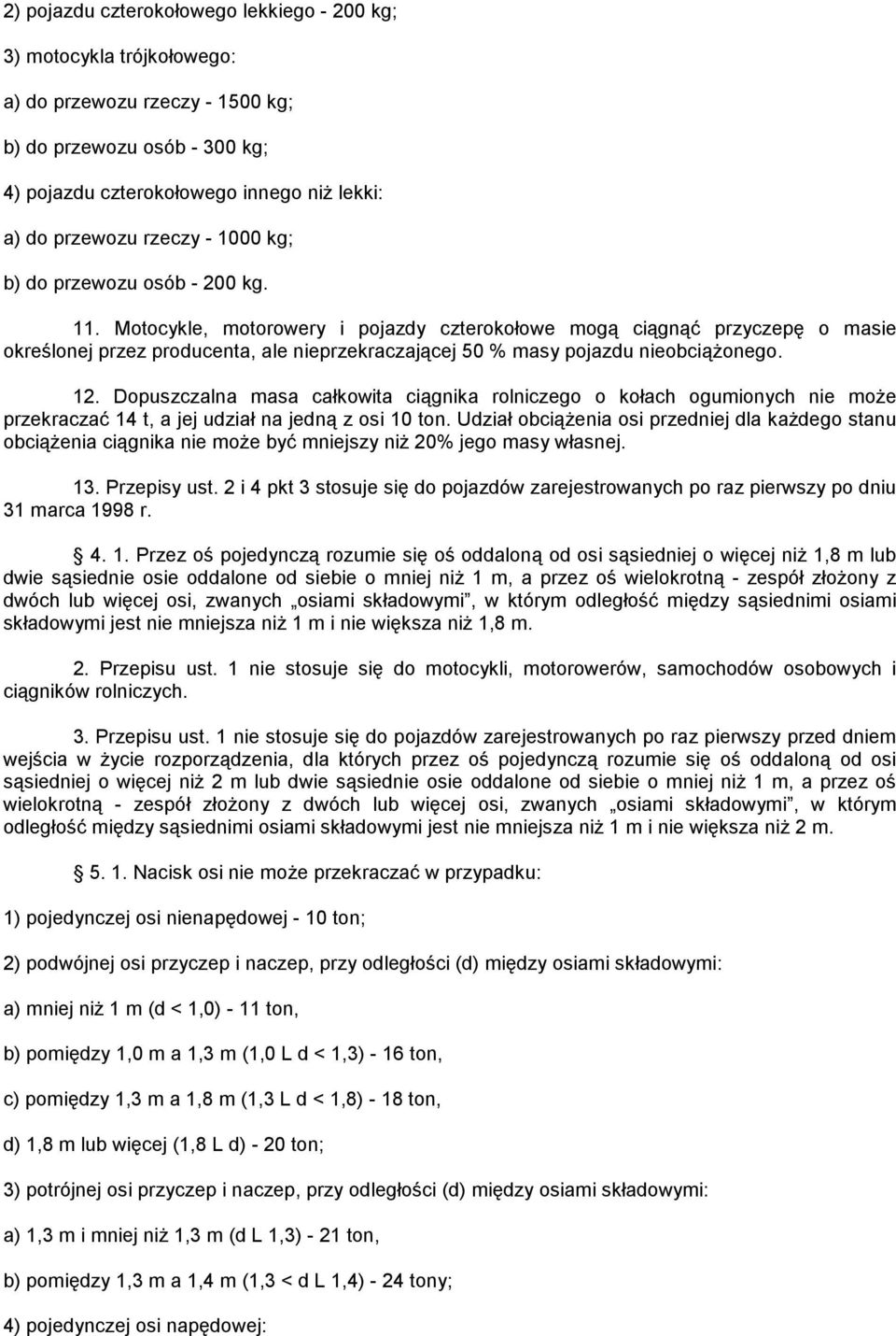 Motocykle, motorowery i pojazdy czterokołowe mogą ciągnąć przyczepę o masie określonej przez producenta, ale nieprzekraczającej 50 % masy pojazdu nieobciążonego. 12.