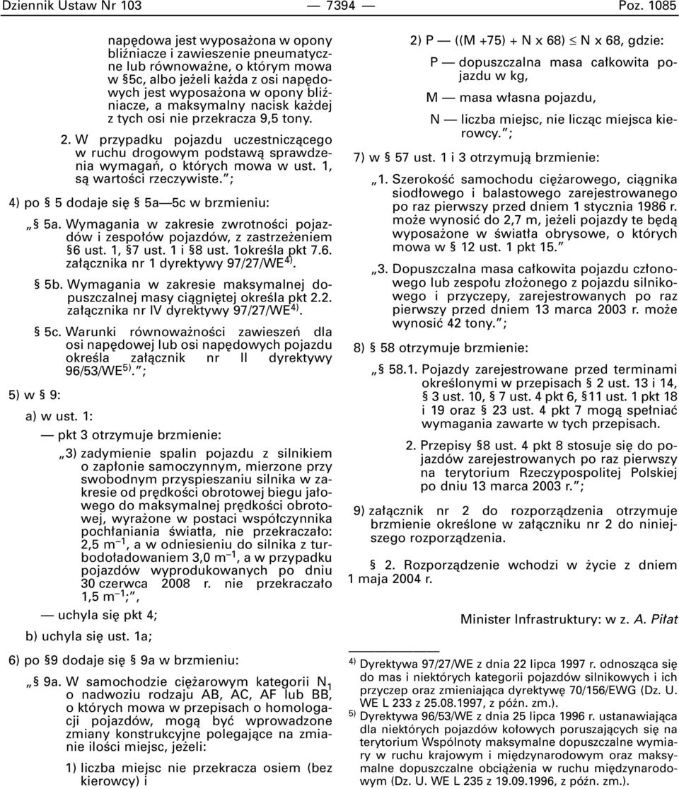 nacisk ka dej z tych osi nie przekracza 9,5 tony. 2. W przypadku pojazdu uczestniczàcego w ruchu drogowym podstawà sprawdzenia wymagaƒ, o których mowa w ust. 1, sà wartoêci rzeczywiste.