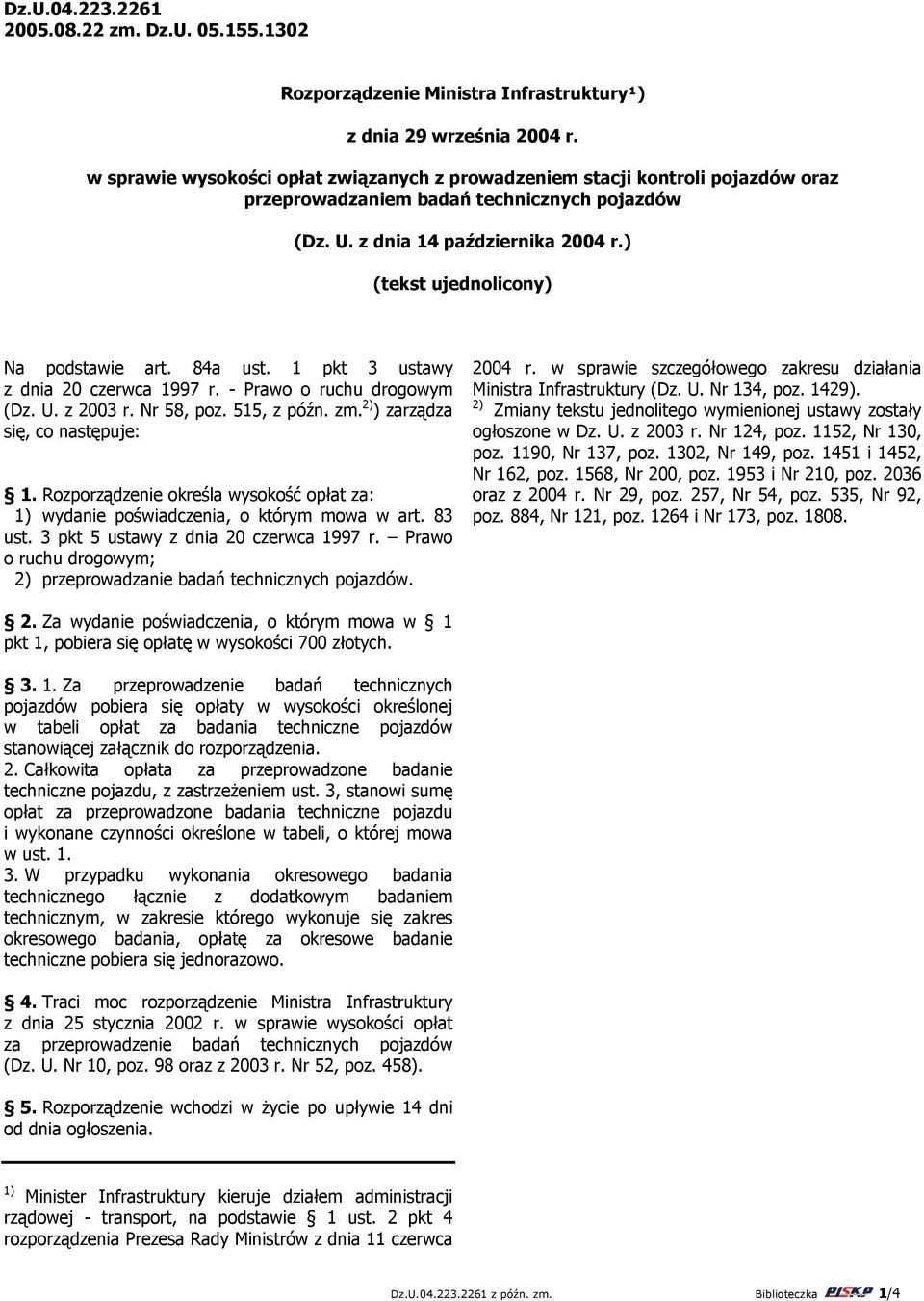 ) (tekst ujednolicony) Na podstawie art. 84a ust. 1 pkt 3 ustawy z dnia 20 czerwca 1997 r. - Prawo o ruchu drogowym (Dz. U. z 2003 r. Nr 58, poz. 515, z późn. zm. 2) ) zarządza się, co następuje: 1.