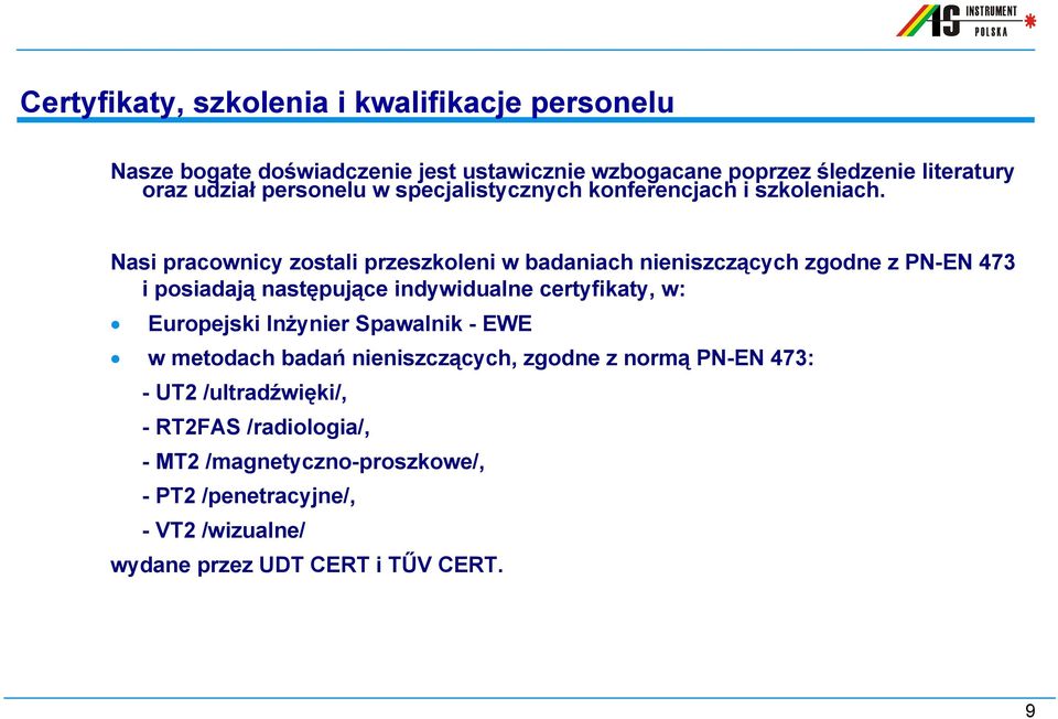 Nasi pracownicy zostali przeszkoleni w badaniach nieniszczących zgodne z PN-EN 473 i posiadają następujące indywidualne certyfikaty, w: