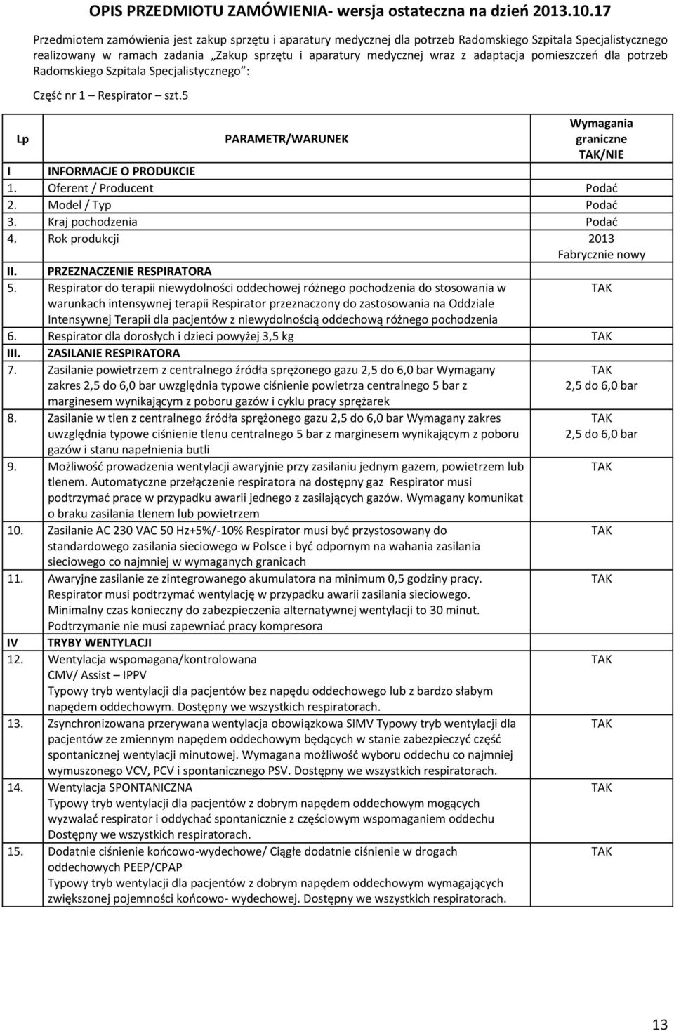 pomieszczeń dla potrzeb Radomskiego Szpitala Specjalistycznego : Część nr 1 Respirator szt.5 Lp PARAMETR/WARUNEK Wymagania graniczne /NIE I INFORMACJE O PRODUKCIE 1. Oferent / Producent Podać 2.