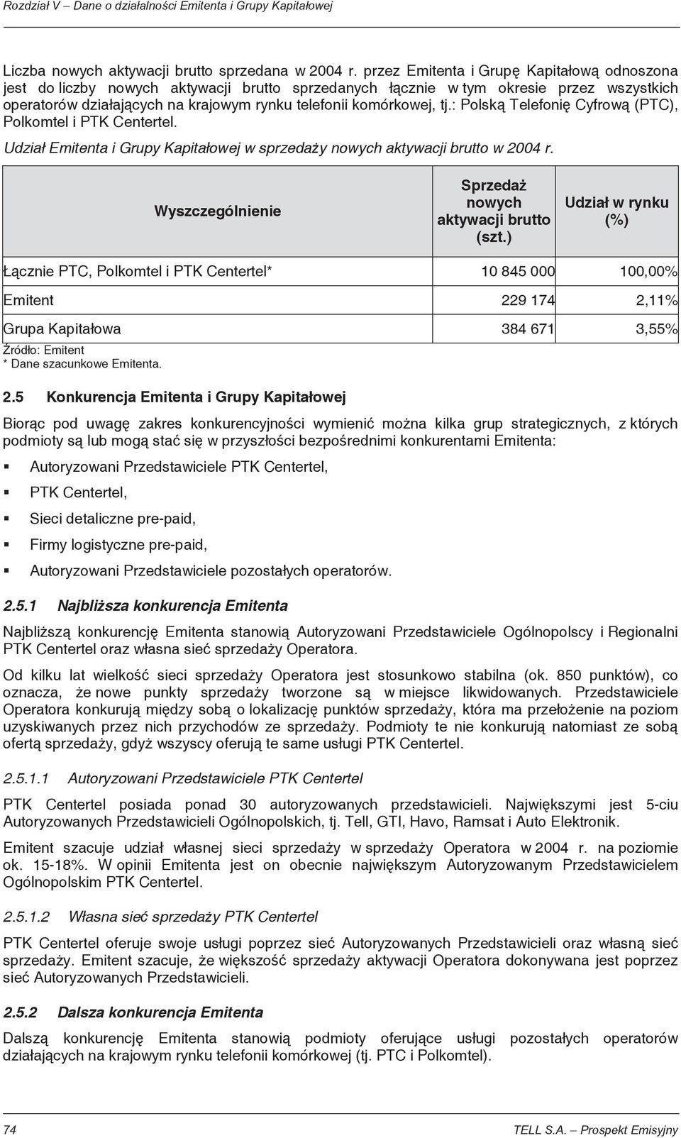 : Polsk Telefoni Cyfrow (PTC), Polkomtel i PTK Centertel. Udzia Emitenta i Grupy Kapita owej w sprzeda y nowych aktywacji brutto w 2004 r. Wyszczególnienie Sprzeda nowych aktywacji brutto (szt.
