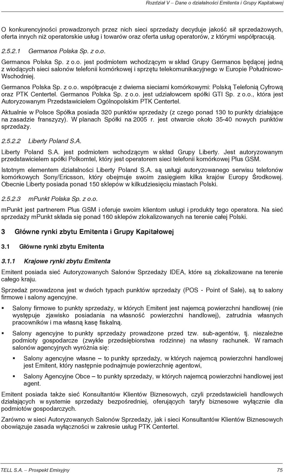 Germanos Polska Sp. z o.o. wspó pracuje z dwiema sieciami komórkowymi: Polsk Telefoni Cyfrow oraz PTK Centertel. Germanos Polska Sp. z o.o. jest udzia owcem spó ki GTI Sp. z o.o., która jest Autoryzowanym Przedstawicielem Ogólnopolskim PTK Centertel.