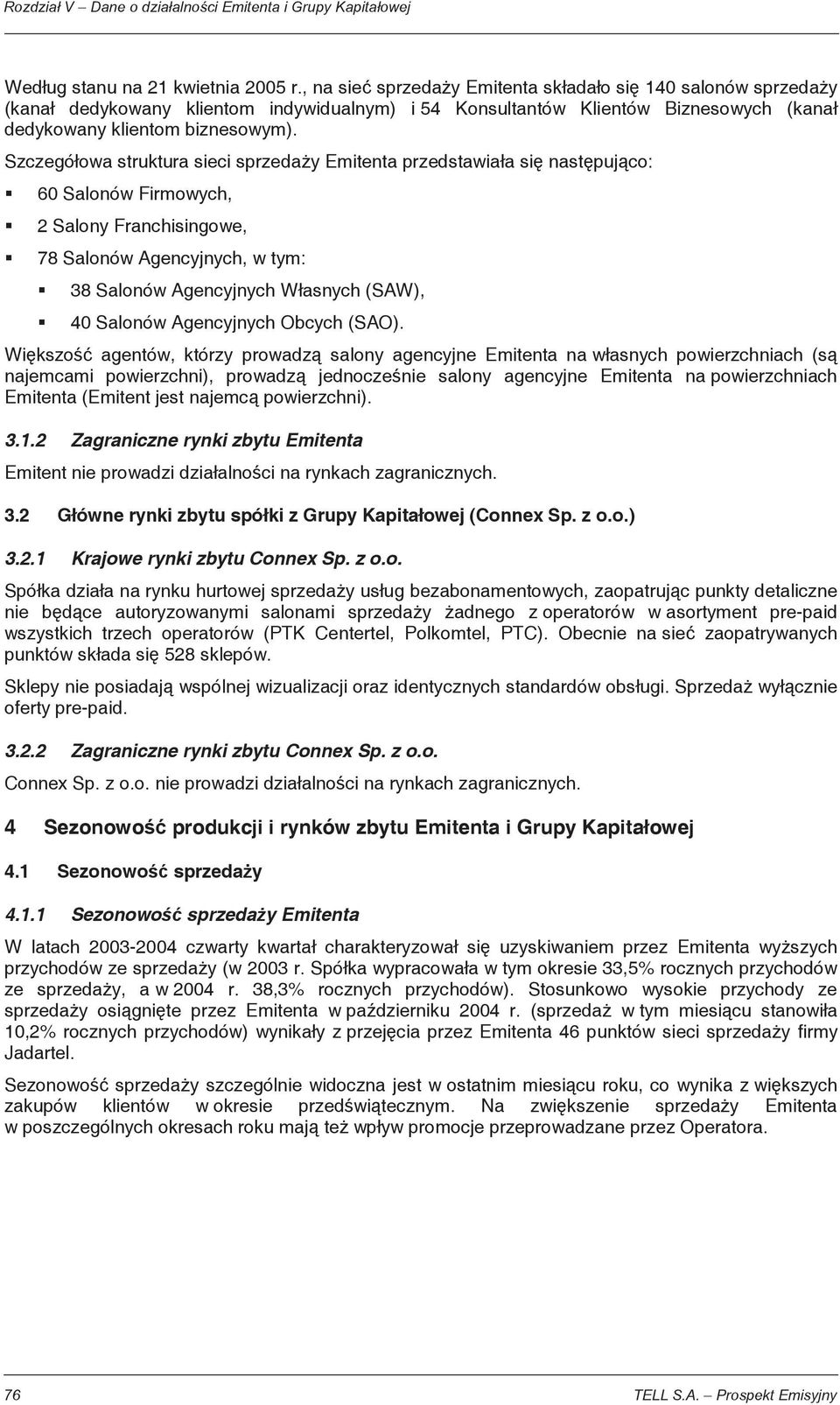 Szczegó owa struktura sieci sprzeda y Emitenta przedstawia a si nast puj co: 60 Salonów Firmowych, 2 Salony Franchisingowe, 78 Salonów Agencyjnych, w tym: 38 Salonów Agencyjnych W asnych (SAW), 40