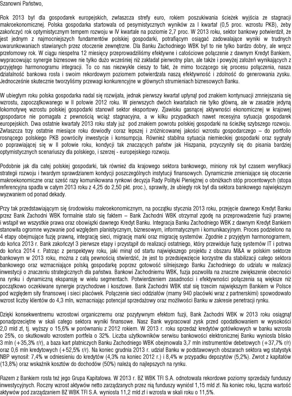 W 2013 roku, sektor bankowy potwierdził, że jest jednym z najmocniejszych fundamentów polskiej gospodarki, potrafiącym osiągać zadowalające wyniki w trudnych uwarunkowaniach stawianych przez