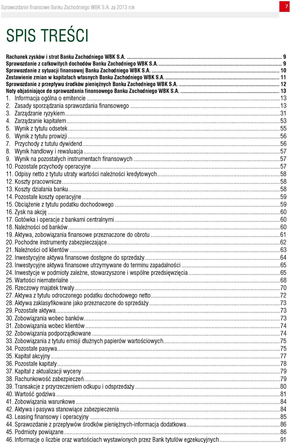 .. 13 2. Zasady sporządzania sprawozdania finansowego... 13 3. Zarządzanie ryzykiem... 31 4. Zarządzanie kapitałem... 53 5. Wynik z tytułu odsetek... 55 6. Wynik z tytułu prowizji... 56 7.