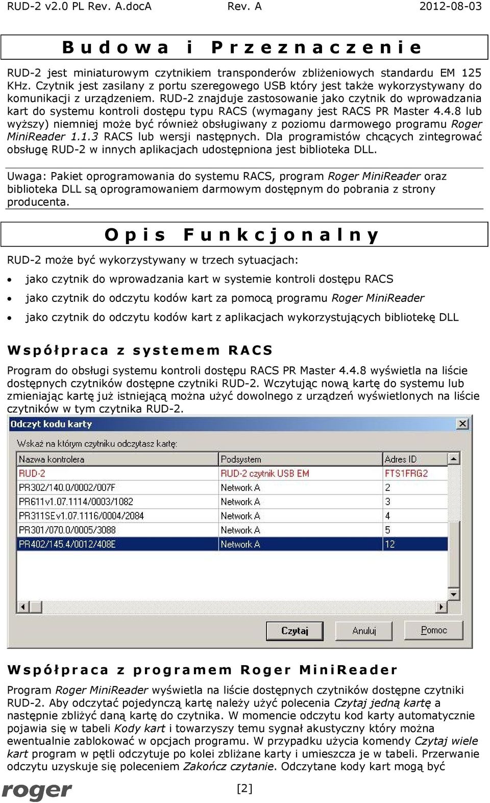 RUD-2 znajduje zastosowanie jako czytnik do wprowadzania kart do systemu kontroli dostępu typu RACS (wymagany jest RACS PR Master 4.