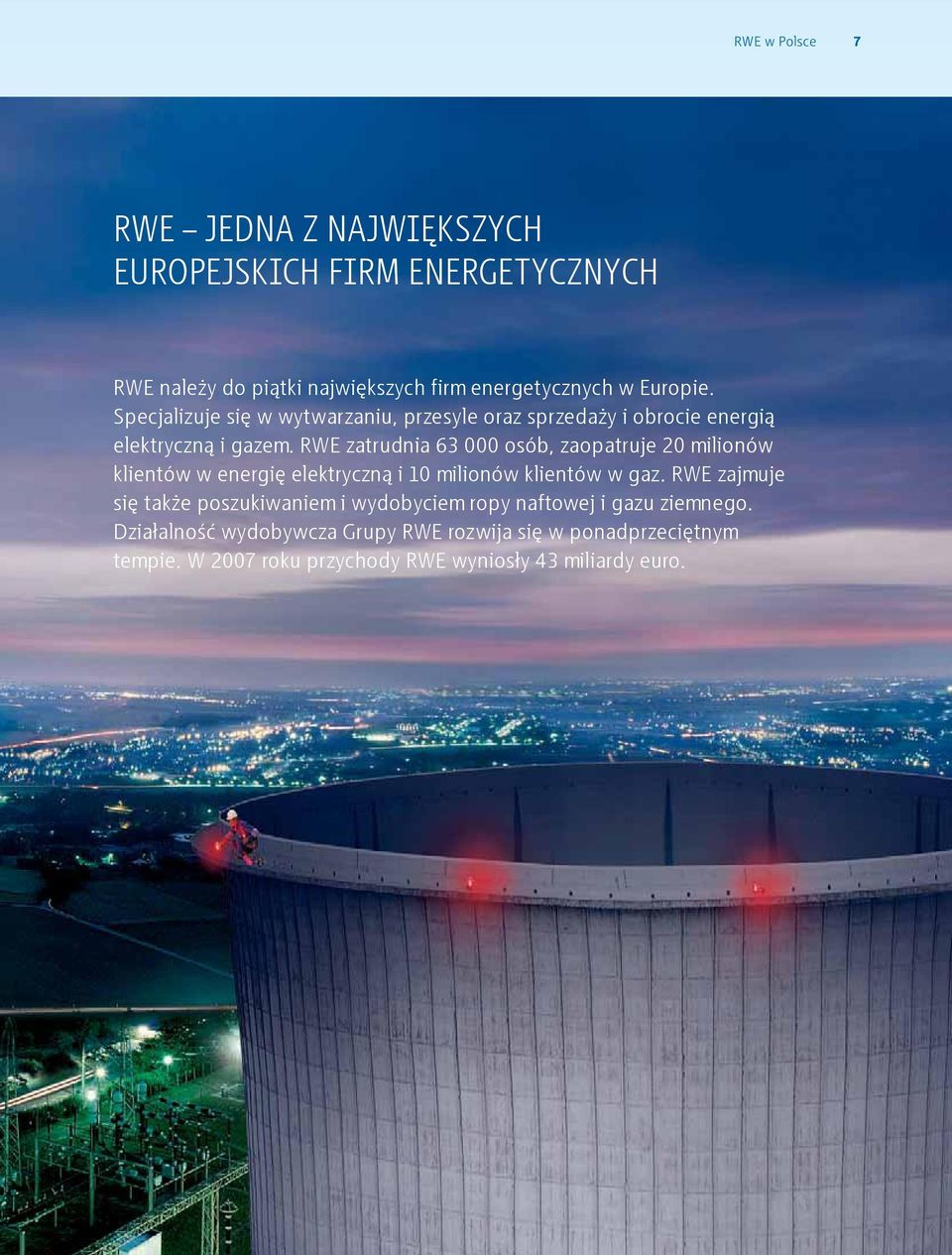 RWE zatrudnia 63 000 osób, zaopatruje 20 milionów klientów w energię elektryczną i 10 milionów klientów w gaz.