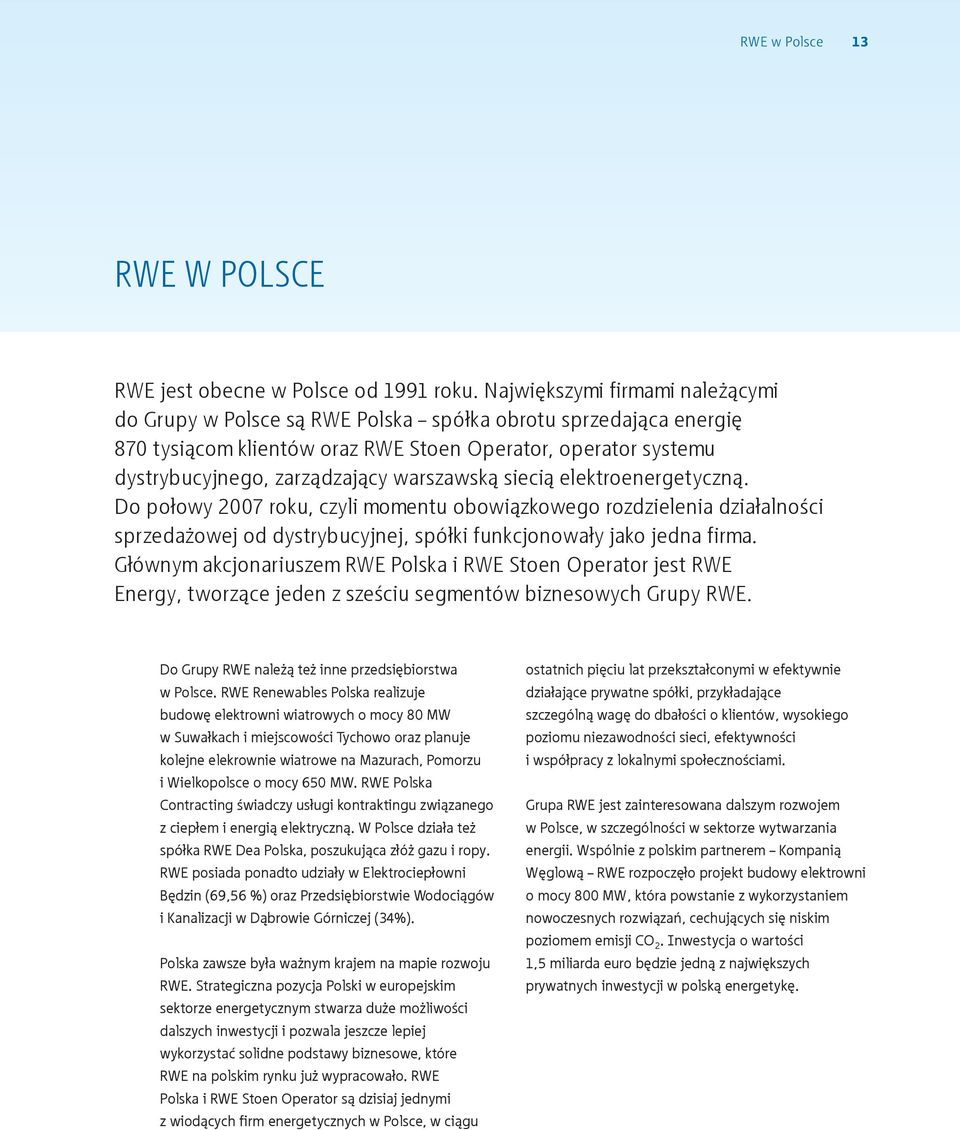 warszawską siecią elektroenergetyczną. Do połowy 2007 roku, czyli momentu obowiązkowego rozdzielenia działalności sprzedażowej od dystrybucyjnej, spółki funkcjonowały jako jedna firma.