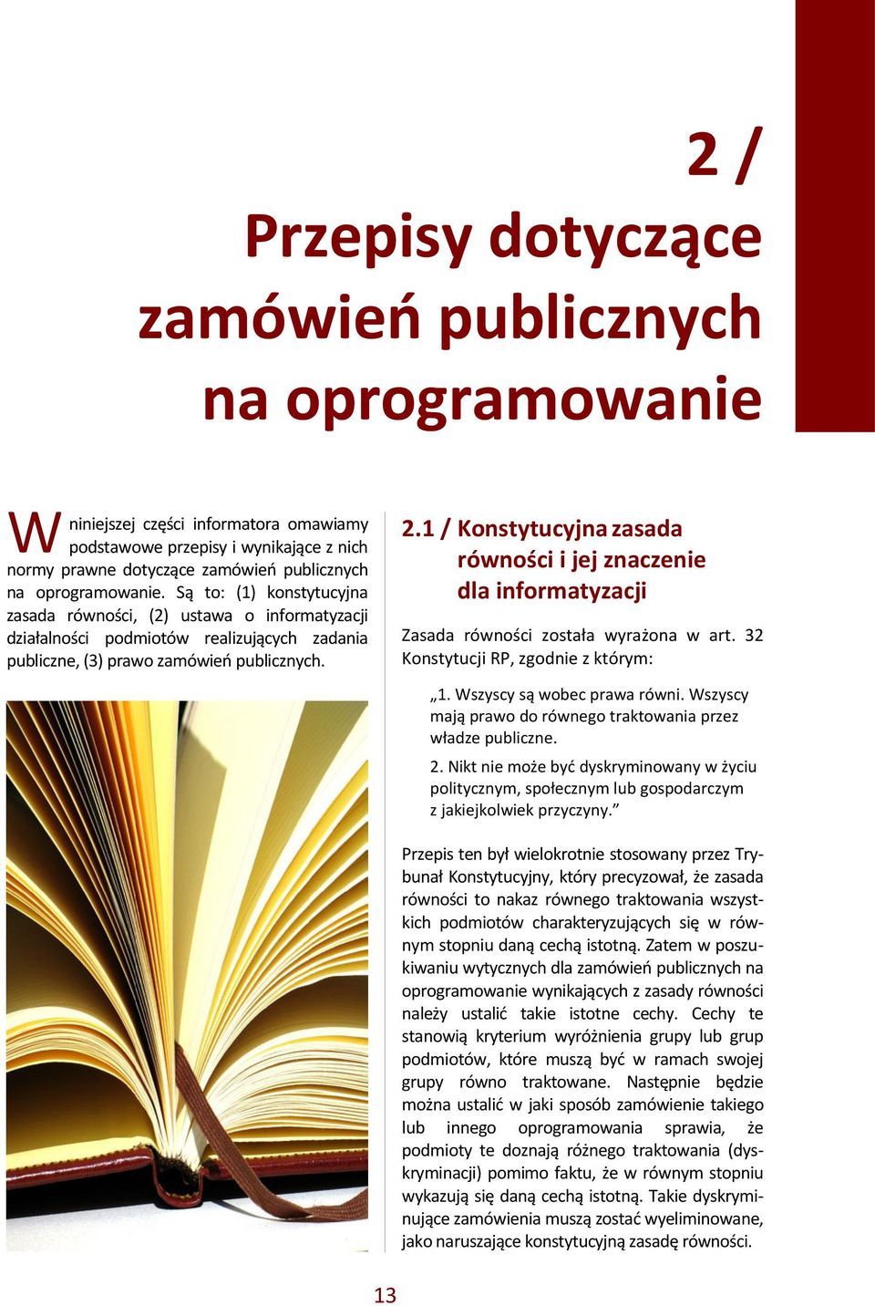 1 / Konstytucyjna zasada równości i jej znaczenie dla informatyzacji Zasada równości została wyrażona w art. 32 Konstytucji RP, zgodnie z którym: 1. Wszyscy są wobec prawa równi.