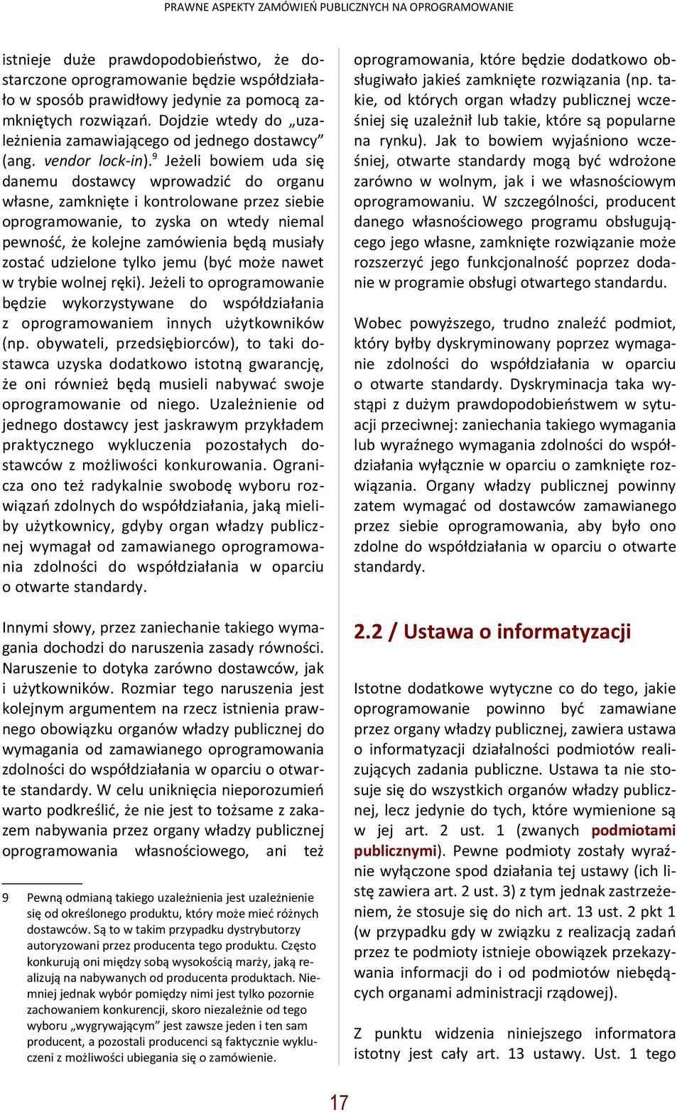 9 Jeżeli bowiem uda się danemu dostawcy wprowadzić do organu własne, zamknięte i kontrolowane przez siebie oprogramowanie, to zyska on wtedy niemal pewność, że kolejne zamówienia będą musiały zostać