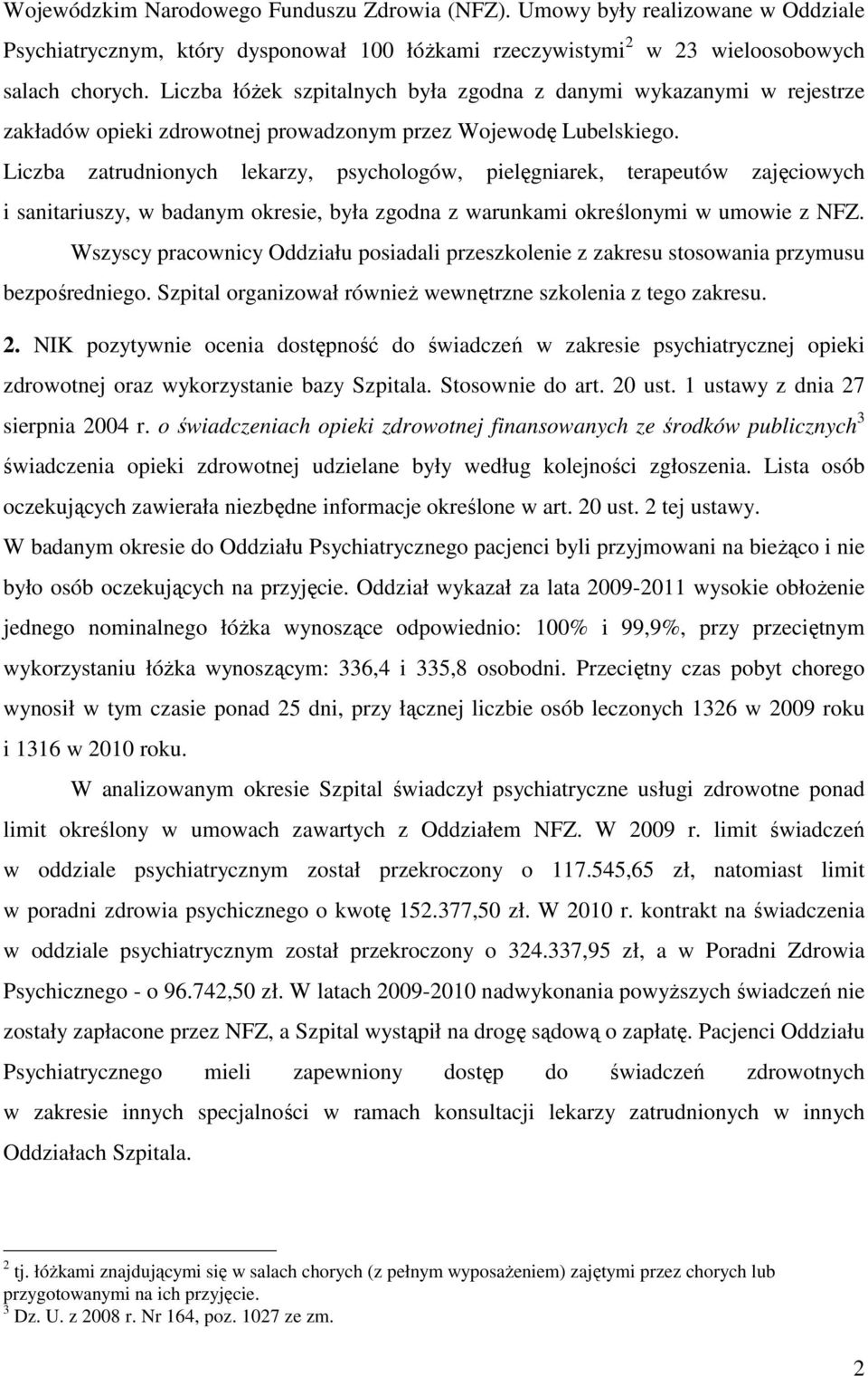 Liczba zatrudnionych lekarzy, psychologów, pielęgniarek, terapeutów zajęciowych i sanitariuszy, w badanym okresie, była zgodna z warunkami określonymi w umowie z NFZ.