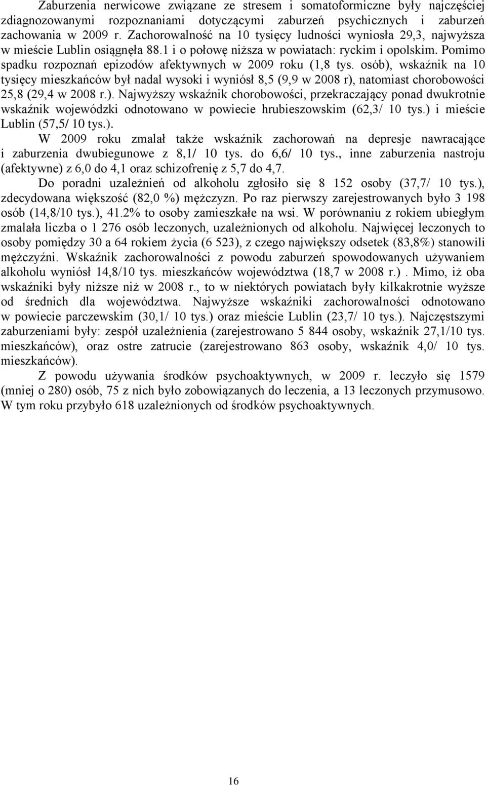 Pomimo spadku rozpoznań epizodów afektywnych w 2009 roku (1,8 tys. osób), wskaźnik na 10 tysięcy mieszkańców był nadal wysoki i wyniósł 8,5 (9,9 w 2008 r), natomiast chorobowości 25,8 (29,4 w 2008 r.