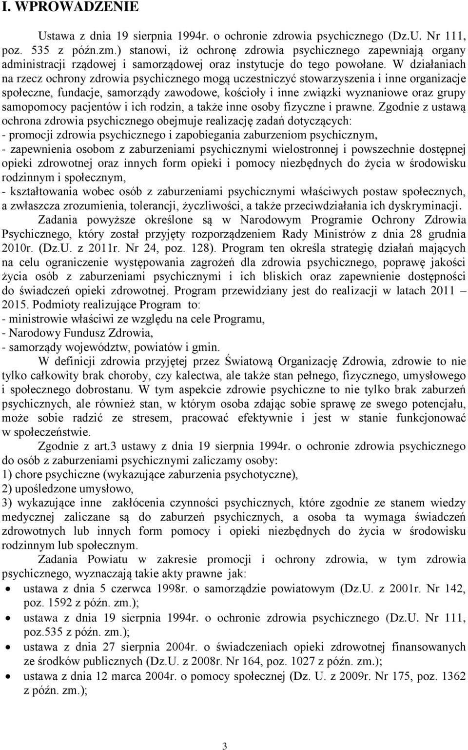 W działaniach na rzecz ochrony zdrowia psychicznego mogą uczestniczyć stowarzyszenia i inne organizacje społeczne, fundacje, samorządy zawodowe, kościoły i inne związki wyznaniowe oraz grupy