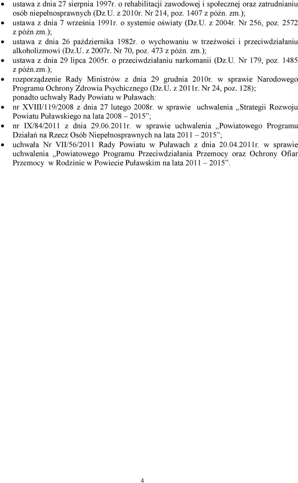 473 z późn. zm.); ustawa z dnia 29 lipca 2005r. o przeciwdziałaniu narkomanii (Dz.U. Nr 179, poz. 1485 z późn.zm.); rozporządzenie Rady Ministrów z dnia 29 grudnia 2010r.