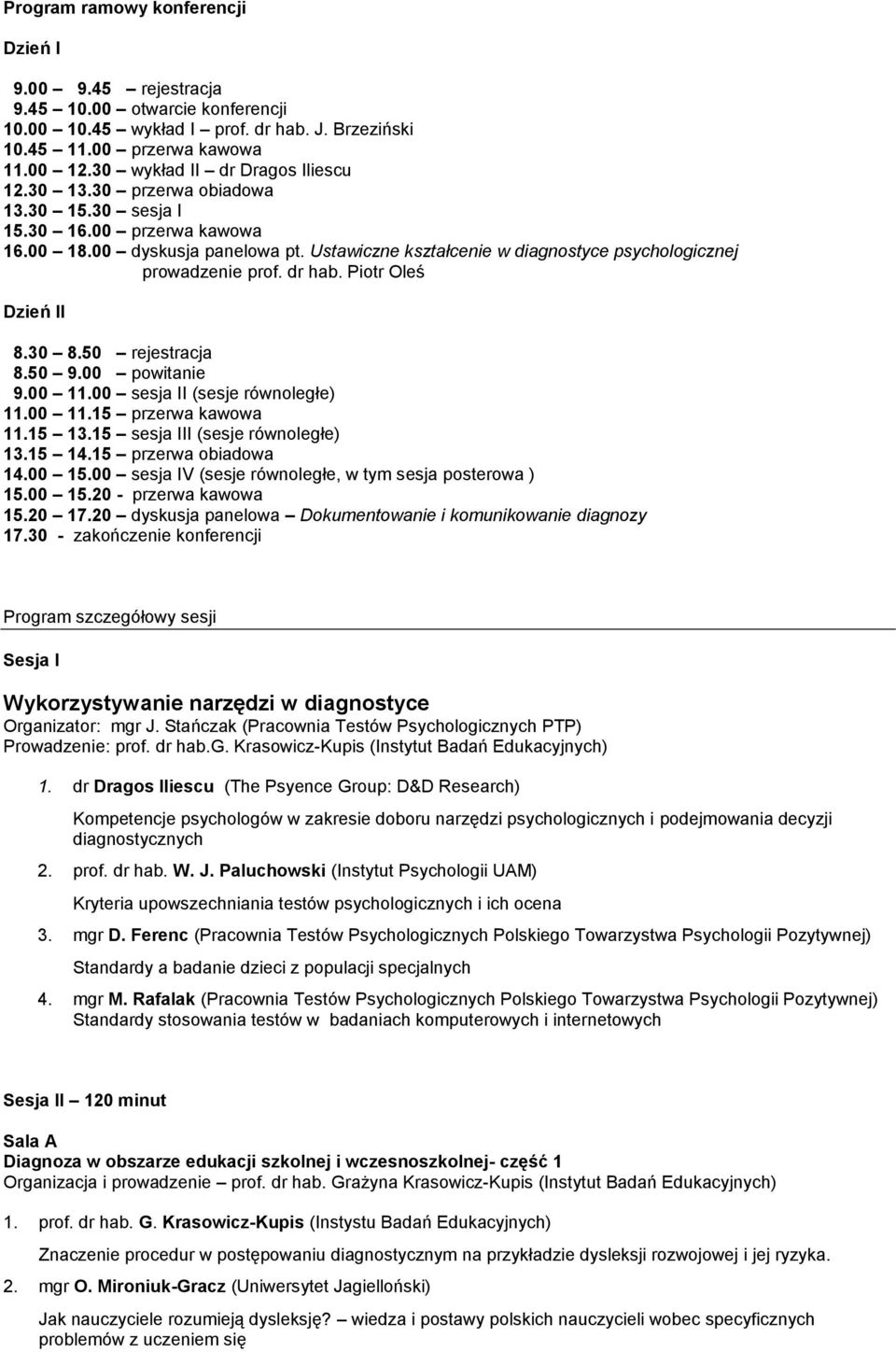 Ustawiczne kształcenie w diagnostyce psychologicznej prowadzenie prof. dr hab. Piotr Oleś Dzień II 8.30 8.50 rejestracja 8.50 9.00 powitanie 9.00 11.00 sesja II (sesje równoległe) 11.00 11.15 przerwa kawowa 11.